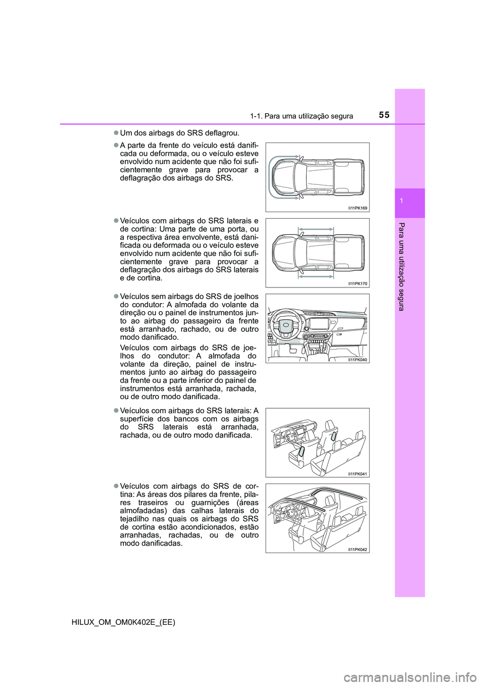 TOYOTA HILUX 2023 Manual de utilização (in Portuguese) 551-1. Para uma utilização segura
1
HILUX_OM_OM0K402E_(EE)
Para uma utilização segura
Um dos airbags do SRS deflagrou.
A parte da frente do veículo está danifi-
cada ou deformada, o TOYOTA HILUX 2023 Manual de utilização (in Portuguese) 551-1. Para uma utilização segura
1
HILUX_OM_OM0K402E_(EE)
Para uma utilização segura
Um dos airbags do SRS deflagrou.
A parte da frente do veículo está danifi-
cada ou deformada, o