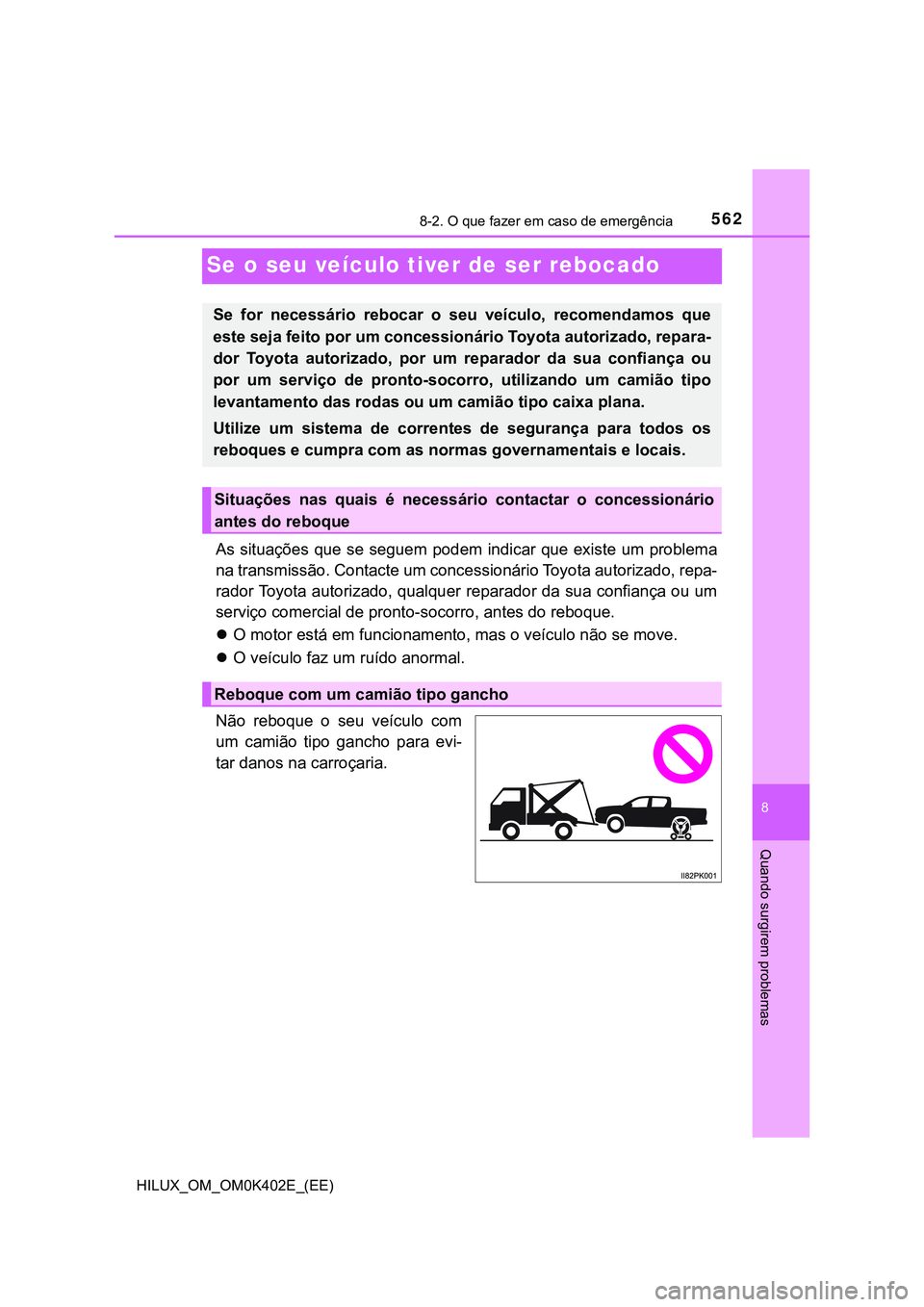 TOYOTA HILUX 2023 Manual de utilização (in Portuguese) 5628-2. O que fazer em caso de emergência
HILUX_OM_OM0K402E_(EE)
8
Quando surgirem problemas
Se o seu veículo tiver de ser rebocado
As situações que se seguem podem indicar que existe um probl TOYOTA HILUX 2023 Manual de utilização (in Portuguese) 5628-2. O que fazer em caso de emergência
HILUX_OM_OM0K402E_(EE)
8
Quando surgirem problemas
Se o seu veículo tiver de ser rebocado
As situações que se seguem podem indicar que existe um probl