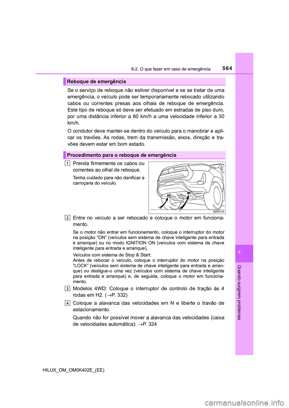 TOYOTA HILUX 2023 Manual de utilização (in Portuguese) 5648-2. O que fazer em caso de emergência
HILUX_OM_OM0K402E_(EE)
8
Quando surgirem problemas
Se o serviço de reboque não estiver disponível e se se tratar de uma
emergência, o veículo pode ser t TOYOTA HILUX 2023 Manual de utilização (in Portuguese) 5648-2. O que fazer em caso de emergência
HILUX_OM_OM0K402E_(EE)
8
Quando surgirem problemas
Se o serviço de reboque não estiver disponível e se se tratar de uma
emergência, o veículo pode ser t
