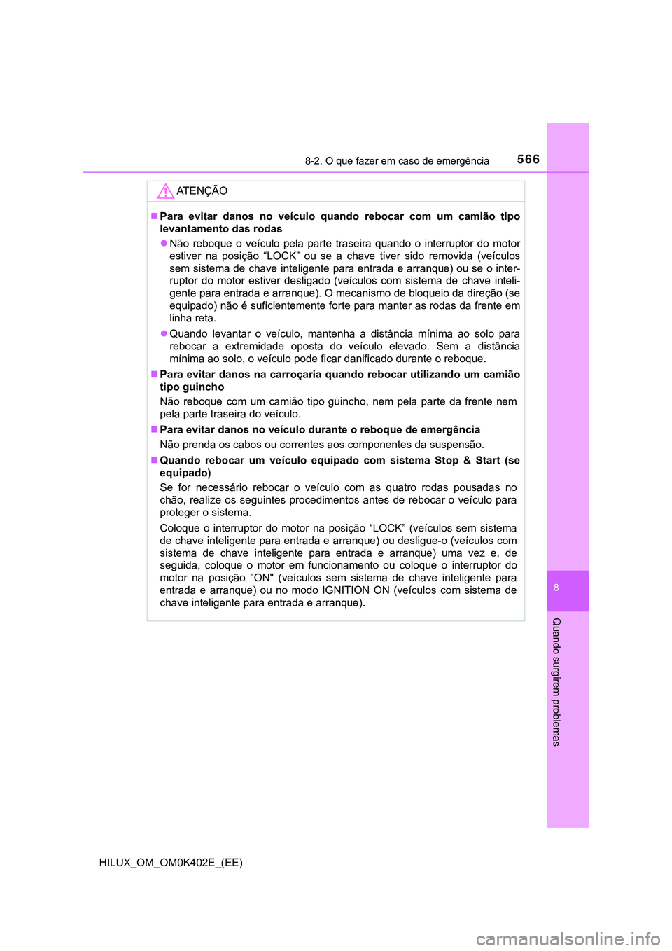 TOYOTA HILUX 2023 Manual de utilização (in Portuguese) 5668-2. O que fazer em caso de emergência
HILUX_OM_OM0K402E_(EE)
8
Quando surgirem problemas
AT E N Ç Ã O
Para evitar danos no veículo quando rebocar com um camião tipo
levantamento TOYOTA HILUX 2023 Manual de utilização (in Portuguese) 5668-2. O que fazer em caso de emergência
HILUX_OM_OM0K402E_(EE)
8
Quando surgirem problemas
AT E N Ç Ã O
Para evitar danos no veículo quando rebocar com um camião tipo
levantamento