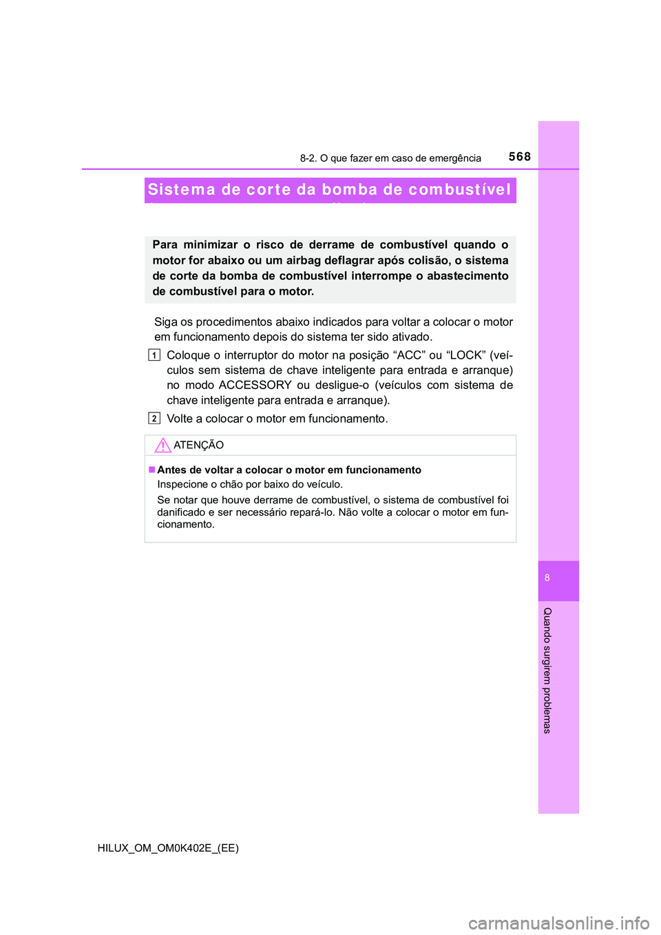 TOYOTA HILUX 2023 Manual de utilização (in Portuguese) 5688-2. O que fazer em caso de emergência
HILUX_OM_OM0K402E_(EE)
8
Quando surgirem problemas
Sistema de corte da bomba de combustível
(apenas motor a gasolina)
Siga os procedimentos abaixo indicado TOYOTA HILUX 2023 Manual de utilização (in Portuguese) 5688-2. O que fazer em caso de emergência
HILUX_OM_OM0K402E_(EE)
8
Quando surgirem problemas
Sistema de corte da bomba de combustível
(apenas motor a gasolina)
Siga os procedimentos abaixo indicado