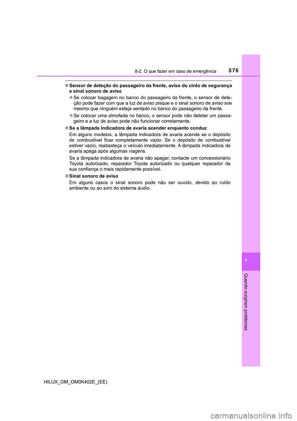 TOYOTA HILUX 2023 Manual de utilização (in Portuguese) 5768-2. O que fazer em caso de emergência
HILUX_OM_OM0K402E_(EE)
8
Quando surgirem problemas
Sensor de deteção do passageiro da frente, aviso do cinto de segurança
e sinal sonoro de aviso
Se TOYOTA HILUX 2023 Manual de utilização (in Portuguese) 5768-2. O que fazer em caso de emergência
HILUX_OM_OM0K402E_(EE)
8
Quando surgirem problemas
Sensor de deteção do passageiro da frente, aviso do cinto de segurança
e sinal sonoro de aviso
Se