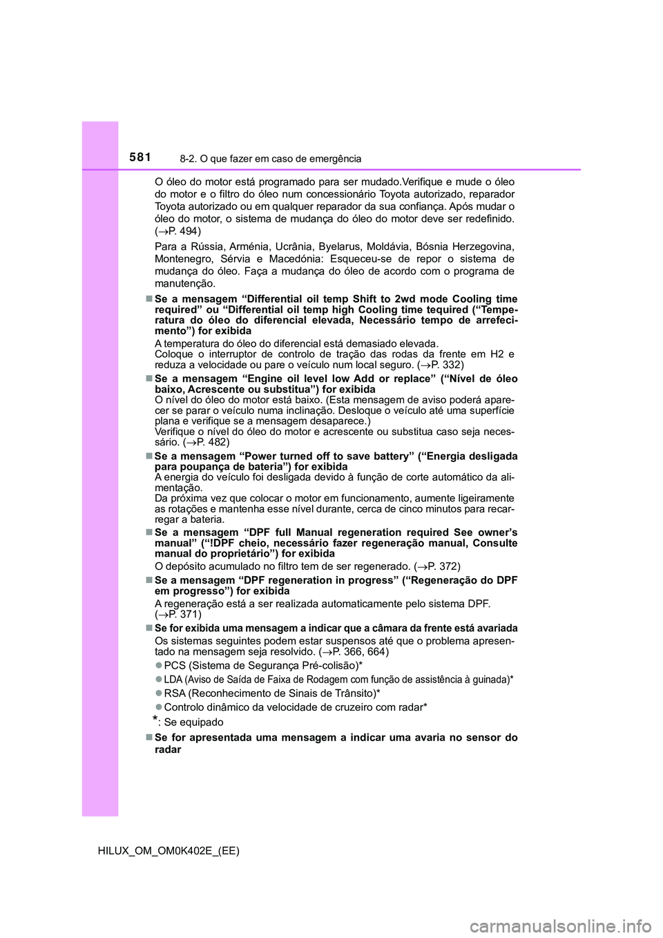 TOYOTA HILUX 2023 Manual de utilização (in Portuguese) 5818-2. O que fazer em caso de emergência
HILUX_OM_OM0K402E_(EE)
O óleo do motor está programado para ser mudado.Verifique e mude o óleo
do motor e o filtro do óleo num conces TOYOTA HILUX 2023 Manual de utilização (in Portuguese) 5818-2. O que fazer em caso de emergência
HILUX_OM_OM0K402E_(EE)
O óleo do motor está programado para ser mudado.Verifique e mude o óleo
do motor e o filtro do óleo num conces