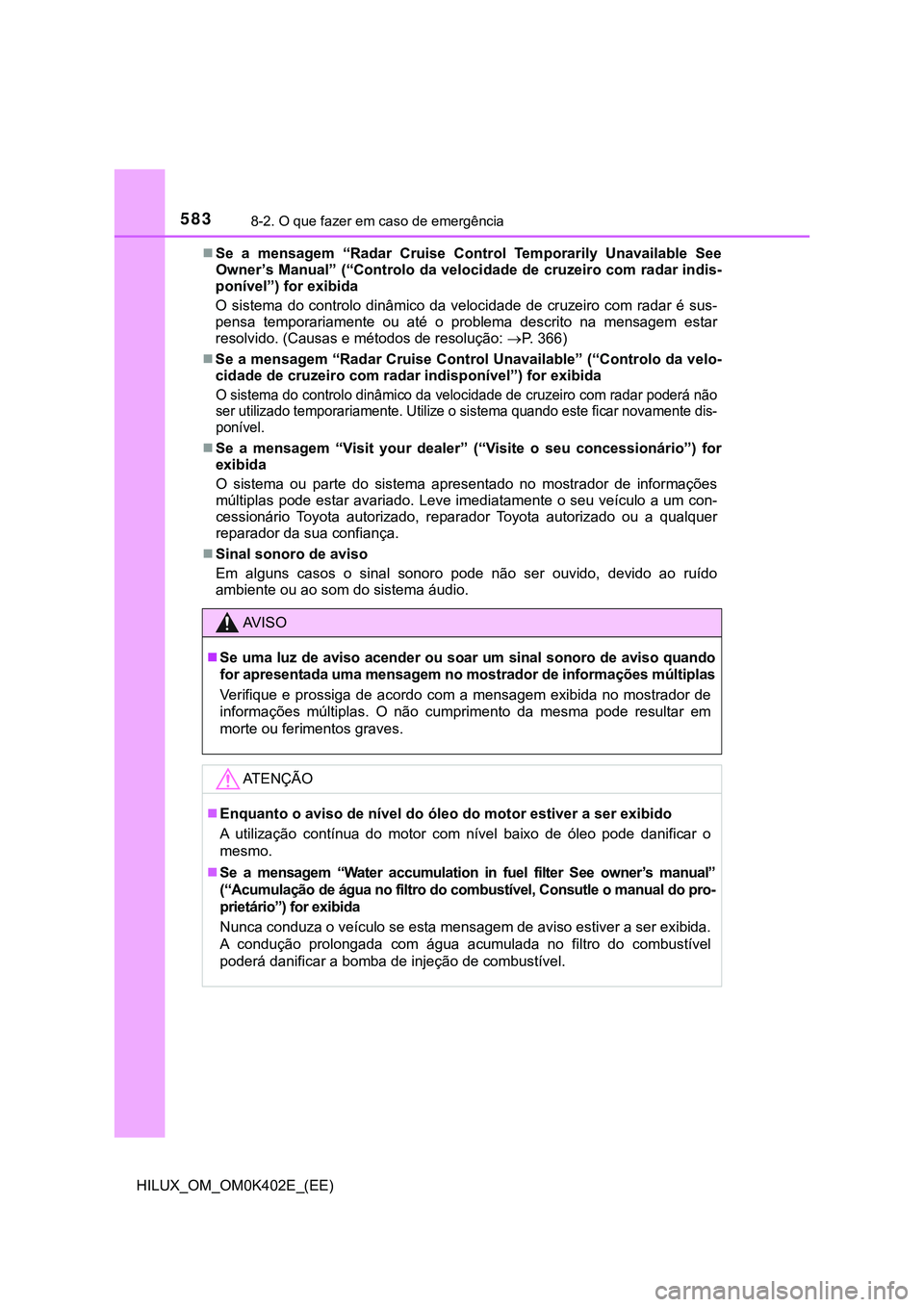 TOYOTA HILUX 2023 Manual de utilização (in Portuguese) 5838-2. O que fazer em caso de emergência
HILUX_OM_OM0K402E_(EE)Se a mensagem “Radar Cruise Control Temporarily Unavailable See
Owner’s Manual” (“Controlo da velocidade de cruzeiro TOYOTA HILUX 2023 Manual de utilização (in Portuguese) 5838-2. O que fazer em caso de emergência
HILUX_OM_OM0K402E_(EE)Se a mensagem “Radar Cruise Control Temporarily Unavailable See
Owner’s Manual” (“Controlo da velocidade de cruzeiro