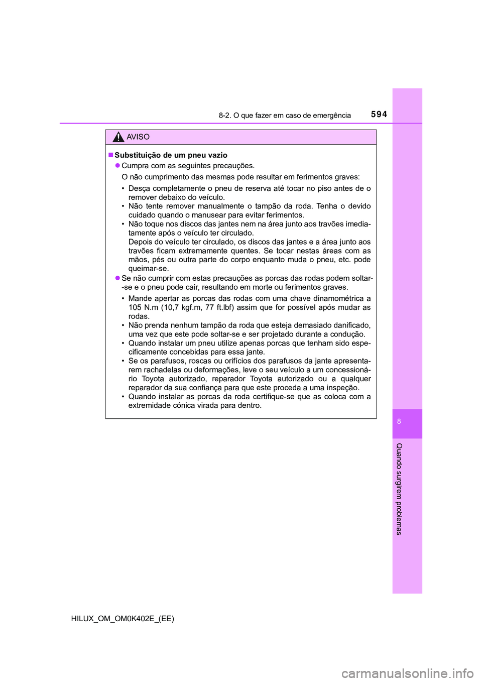 TOYOTA HILUX 2023 Manual de utilização (in Portuguese) 5948-2. O que fazer em caso de emergência
HILUX_OM_OM0K402E_(EE)
8
Quando surgirem problemas
AV I S O
Substituição de um pneu vazio
Cumpra com as seguintes precauções.
<003200030051006d0052 TOYOTA HILUX 2023 Manual de utilização (in Portuguese) 5948-2. O que fazer em caso de emergência
HILUX_OM_OM0K402E_(EE)
8
Quando surgirem problemas
AV I S O
Substituição de um pneu vazio
Cumpra com as seguintes precauções.
<003200030051006d0052