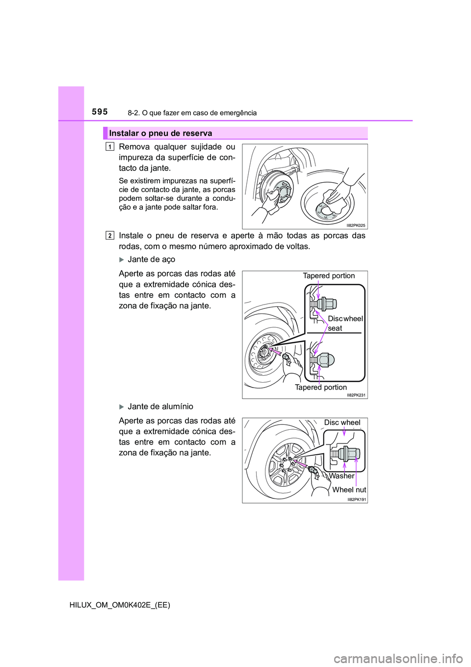 TOYOTA HILUX 2023 Manual de utilização (in Portuguese) 5958-2. O que fazer em caso de emergência
HILUX_OM_OM0K402E_(EE)
Remova qualquer sujidade ou
impureza da superfície de con-
tacto da jante.
Se existirem impurezas na superfí-
cie de contacto TOYOTA HILUX 2023 Manual de utilização (in Portuguese) 5958-2. O que fazer em caso de emergência
HILUX_OM_OM0K402E_(EE)
Remova qualquer sujidade ou
impureza da superfície de con-
tacto da jante.
Se existirem impurezas na superfí-
cie de contacto