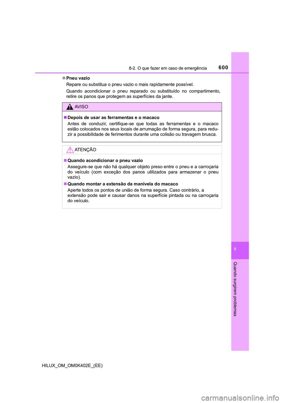 TOYOTA HILUX 2023 Manual de utilização (in Portuguese) 6008-2. O que fazer em caso de emergência
HILUX_OM_OM0K402E_(EE)
8
Quando surgirem problemas
Pneu vazio
Repare ou substitua o pneu vazio o mais rapidamente possível.
Quando acondicionar o pneu TOYOTA HILUX 2023 Manual de utilização (in Portuguese) 6008-2. O que fazer em caso de emergência
HILUX_OM_OM0K402E_(EE)
8
Quando surgirem problemas
Pneu vazio
Repare ou substitua o pneu vazio o mais rapidamente possível.
Quando acondicionar o pneu