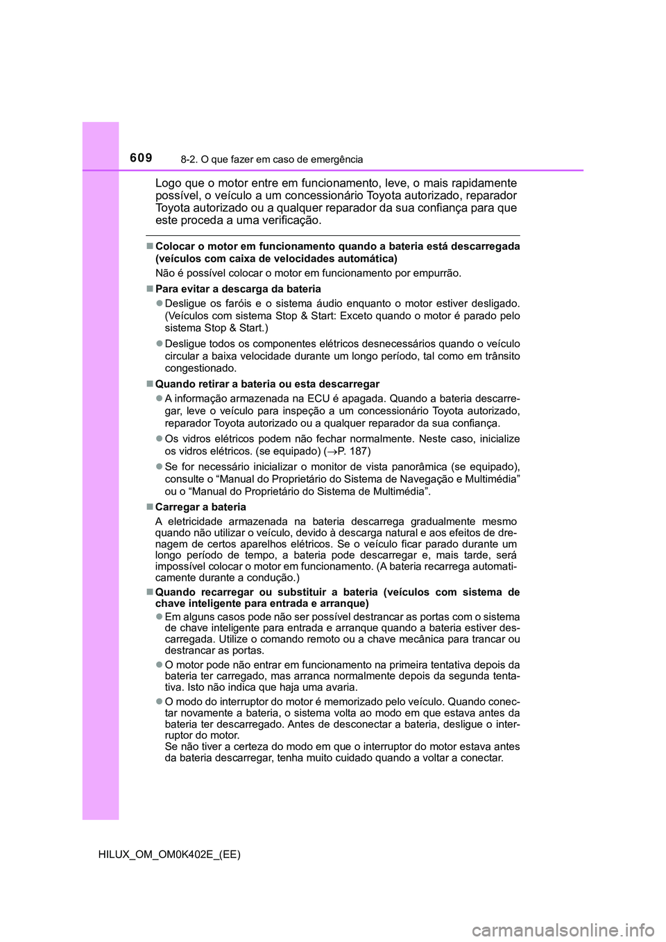 TOYOTA HILUX 2023 Manual de utilização (in Portuguese) 6098-2. O que fazer em caso de emergência
HILUX_OM_OM0K402E_(EE)
Logo que o motor entre em funcionamento, leve, o mais rapidamente
possível, o veículo a um concessionário Toyota autorizado, repara TOYOTA HILUX 2023 Manual de utilização (in Portuguese) 6098-2. O que fazer em caso de emergência
HILUX_OM_OM0K402E_(EE)
Logo que o motor entre em funcionamento, leve, o mais rapidamente
possível, o veículo a um concessionário Toyota autorizado, repara