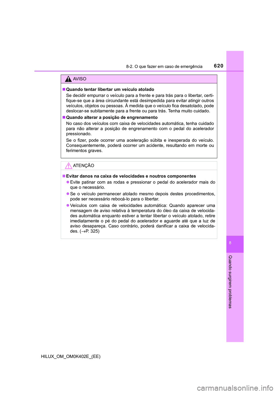 TOYOTA HILUX 2023  Manual de utilização (in Portuguese) 6208-2. O que fazer em caso de emergência
HILUX_OM_OM0K402E_(EE)
8
Quando surgirem problemas
AV I S O
Quando tentar libertar um veículo atolado
Se decidir empurrar o veículo para a frente e para