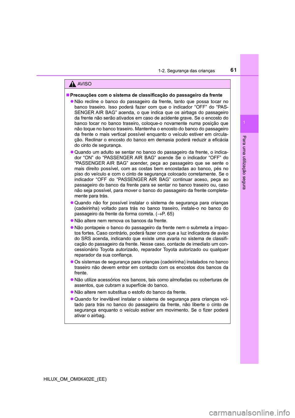 TOYOTA HILUX 2023 Manual de utilização (in Portuguese) 611-2. Segurança das crianças
1
HILUX_OM_OM0K402E_(EE)
Para uma utilização segura
AV I S O
Precauções com o sistema de classificação do passageiro da frente
Não recline o banco do TOYOTA HILUX 2023 Manual de utilização (in Portuguese) 611-2. Segurança das crianças
1
HILUX_OM_OM0K402E_(EE)
Para uma utilização segura
AV I S O
Precauções com o sistema de classificação do passageiro da frente
Não recline o banco do