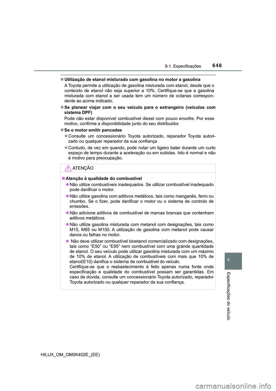 TOYOTA HILUX 2023  Manual de utilização (in Portuguese) 648
9
9-1. Especificações
Especificações do veículo
HILUX_OM_OM0K402E_(EE)
Utilização de etanol misturado com gasolina no motor a gasolina
A Toyota permite a utilização de gasolina mistura
