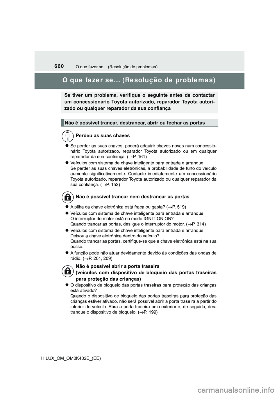 TOYOTA HILUX 2023 Manual de utilização (in Portuguese) 660O que fazer se... (Resolução de problemas)
HILUX_OM_OM0K402E_(EE)
O que fazer se… (Resolução de problemas)
Se perder as suas chaves, poderá adquirir chaves novas num concessio-
nário To TOYOTA HILUX 2023 Manual de utilização (in Portuguese) 660O que fazer se... (Resolução de problemas)
HILUX_OM_OM0K402E_(EE)
O que fazer se… (Resolução de problemas)
Se perder as suas chaves, poderá adquirir chaves novas num concessio-
nário To
