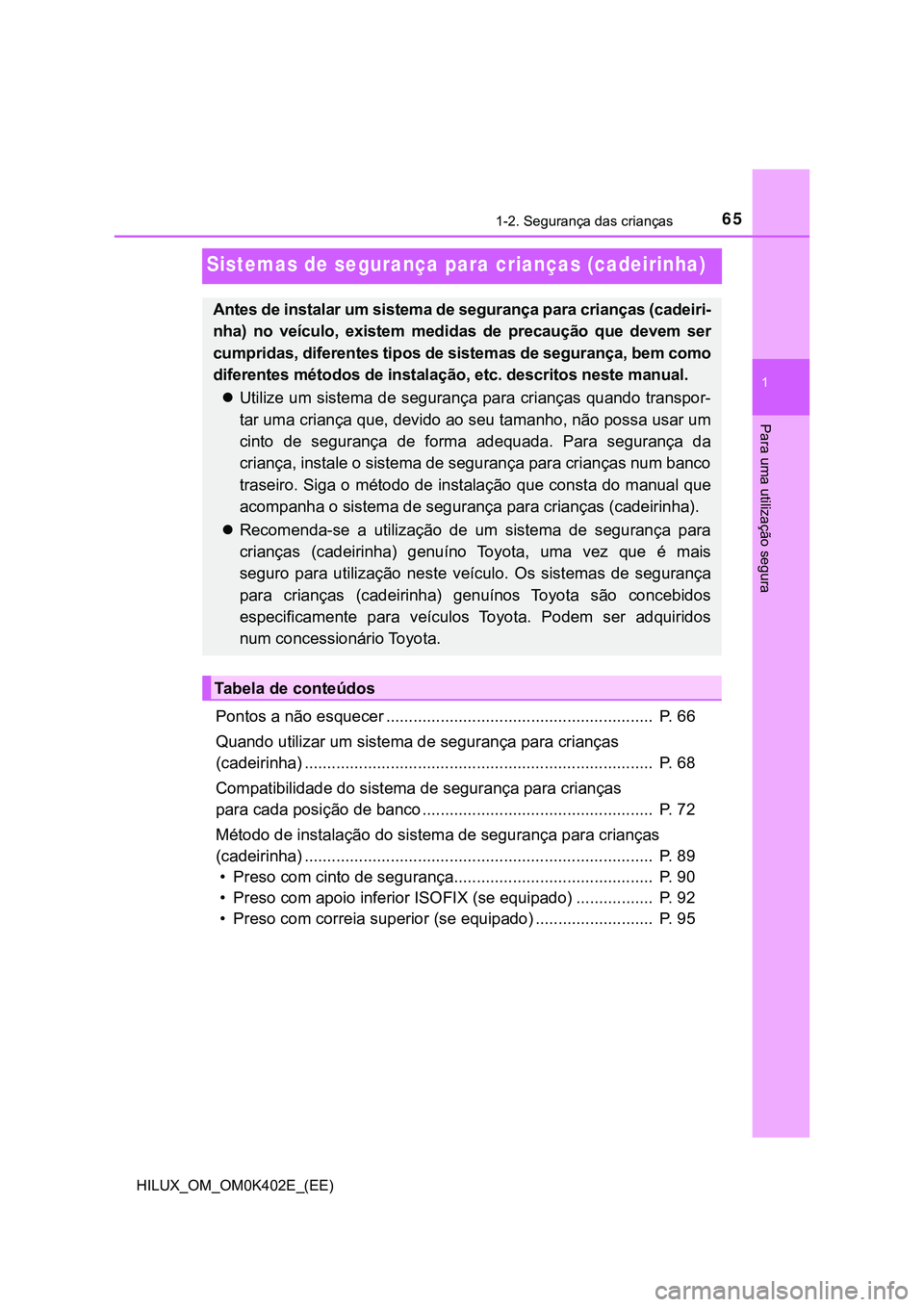 TOYOTA HILUX 2023 Manual de utilização (in Portuguese) 651-2. Segurança das crianças
1
Para uma utilização segura
HILUX_OM_OM0K402E_(EE)
Sistemas de segurança para crianças (cadeirinha)
Pontos a não esquecer ........................................ TOYOTA HILUX 2023 Manual de utilização (in Portuguese) 651-2. Segurança das crianças
1
Para uma utilização segura
HILUX_OM_OM0K402E_(EE)
Sistemas de segurança para crianças (cadeirinha)
Pontos a não esquecer ........................................