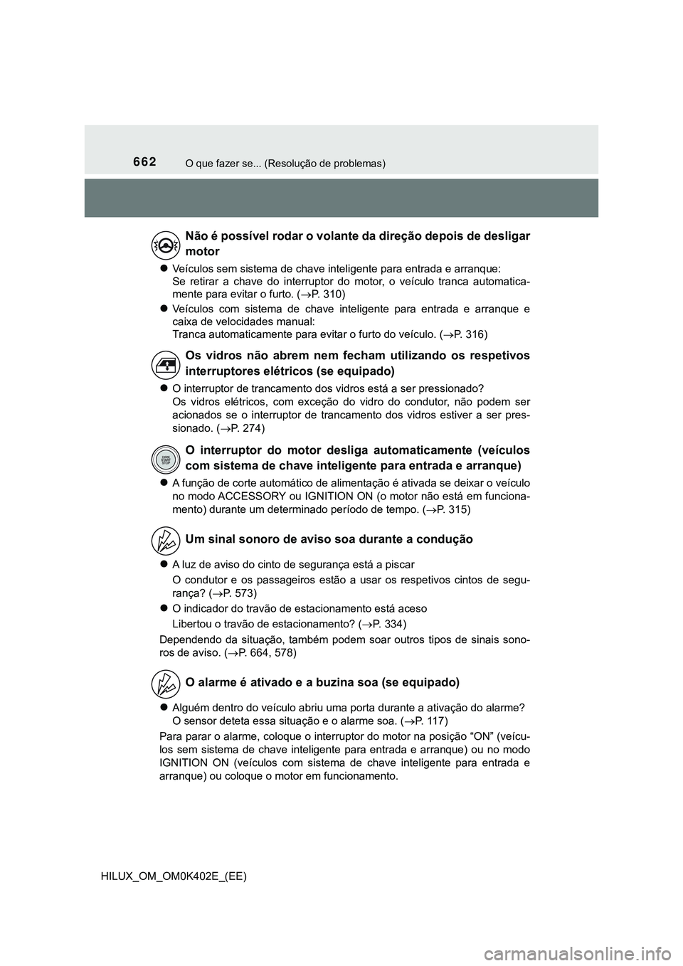 TOYOTA HILUX 2023 Manual de utilização (in Portuguese) 662O que fazer se... (Resolução de problemas)
HILUX_OM_OM0K402E_(EE)
Veículos sem sistema de chave inteligente para entrada e arranque:
Se retirar a chave do interruptor do motor, o ve TOYOTA HILUX 2023 Manual de utilização (in Portuguese) 662O que fazer se... (Resolução de problemas)
HILUX_OM_OM0K402E_(EE)
Veículos sem sistema de chave inteligente para entrada e arranque:
Se retirar a chave do interruptor do motor, o ve