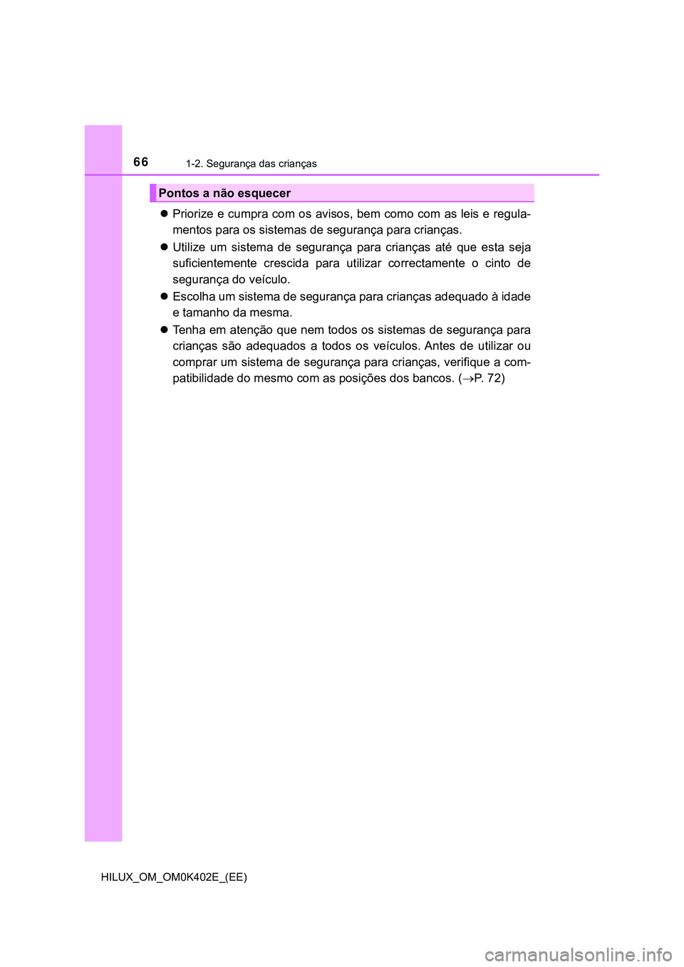 TOYOTA HILUX 2023 Manual de utilização (in Portuguese) 661-2. Segurança das crianças
HILUX_OM_OM0K402E_(EE)
Priorize e cumpra com os avisos, bem como com as leis e regula-
mentos para os sistemas de segurança para crianças.
Utilize um sistema TOYOTA HILUX 2023 Manual de utilização (in Portuguese) 661-2. Segurança das crianças
HILUX_OM_OM0K402E_(EE)
Priorize e cumpra com os avisos, bem como com as leis e regula-
mentos para os sistemas de segurança para crianças.
Utilize um sistema