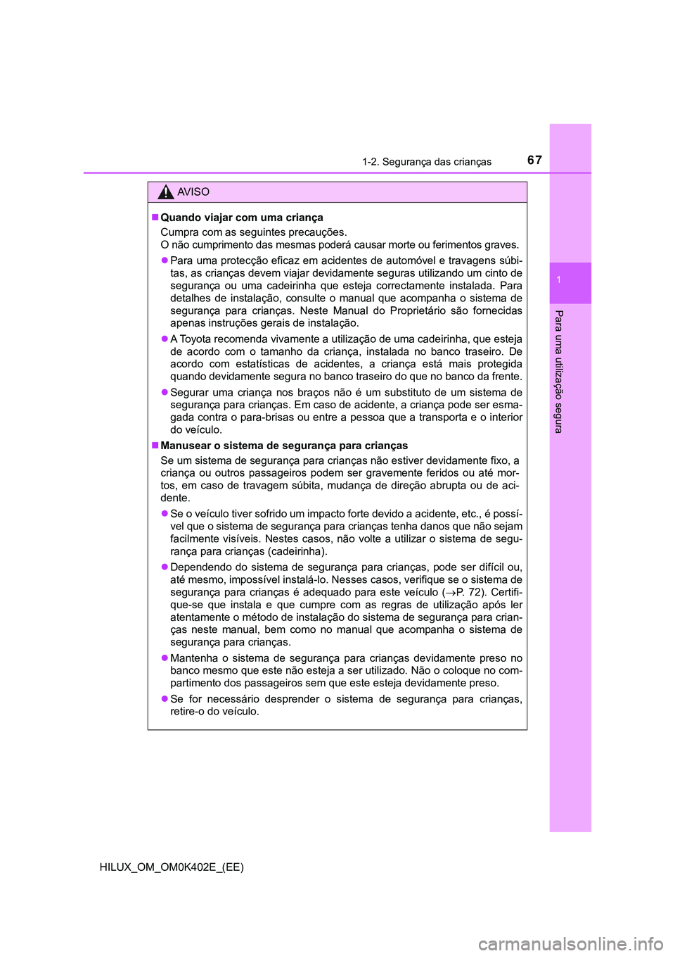 TOYOTA HILUX 2023 Manual de utilização (in Portuguese) 671-2. Segurança das crianças
1
HILUX_OM_OM0K402E_(EE)
Para uma utilização segura
AV I S O
Quando viajar com uma criança
Cumpra com as seguintes precauções.
O não cumprimento das mesmas pod TOYOTA HILUX 2023 Manual de utilização (in Portuguese) 671-2. Segurança das crianças
1
HILUX_OM_OM0K402E_(EE)
Para uma utilização segura
AV I S O
Quando viajar com uma criança
Cumpra com as seguintes precauções.
O não cumprimento das mesmas pod