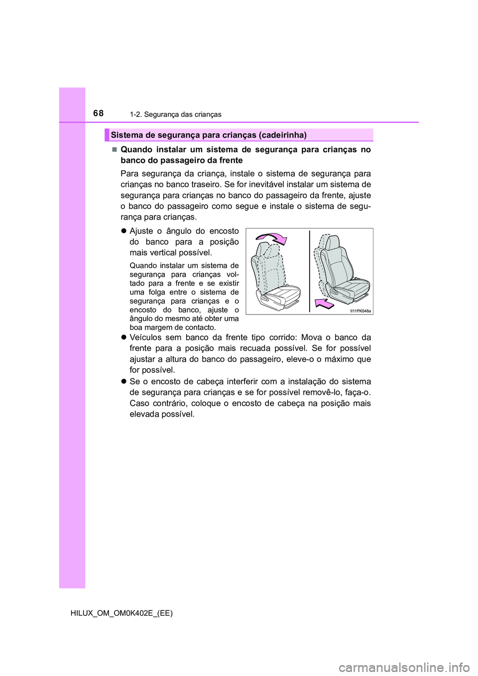 TOYOTA HILUX 2023 Manual de utilização (in Portuguese) 681-2. Segurança das crianças
HILUX_OM_OM0K402E_(EE)
Quando instalar um sistema de segurança para crianças no
banco do passageiro da frente
Para segurança da criança, instale o TOYOTA HILUX 2023 Manual de utilização (in Portuguese) 681-2. Segurança das crianças
HILUX_OM_OM0K402E_(EE)
Quando instalar um sistema de segurança para crianças no
banco do passageiro da frente
Para segurança da criança, instale o