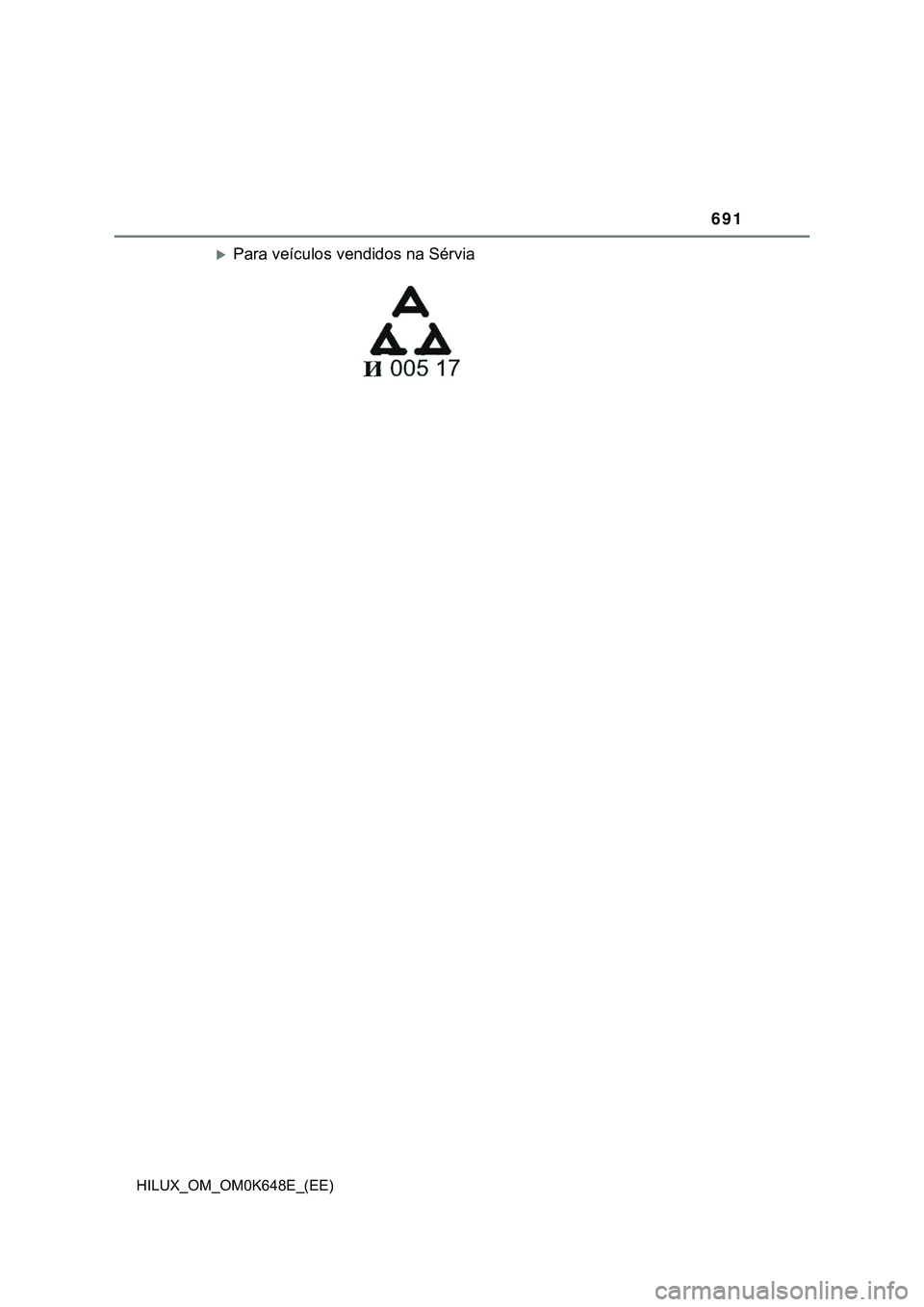 TOYOTA HILUX 2023 Manual de utilização (in Portuguese) 691
HILUX_OM_OM0K648E_(EE)
Para veículos vendidos na Sérvia TOYOTA HILUX 2023 Manual de utilização (in Portuguese) 691
HILUX_OM_OM0K648E_(EE)
Para veículos vendidos na Sérvia