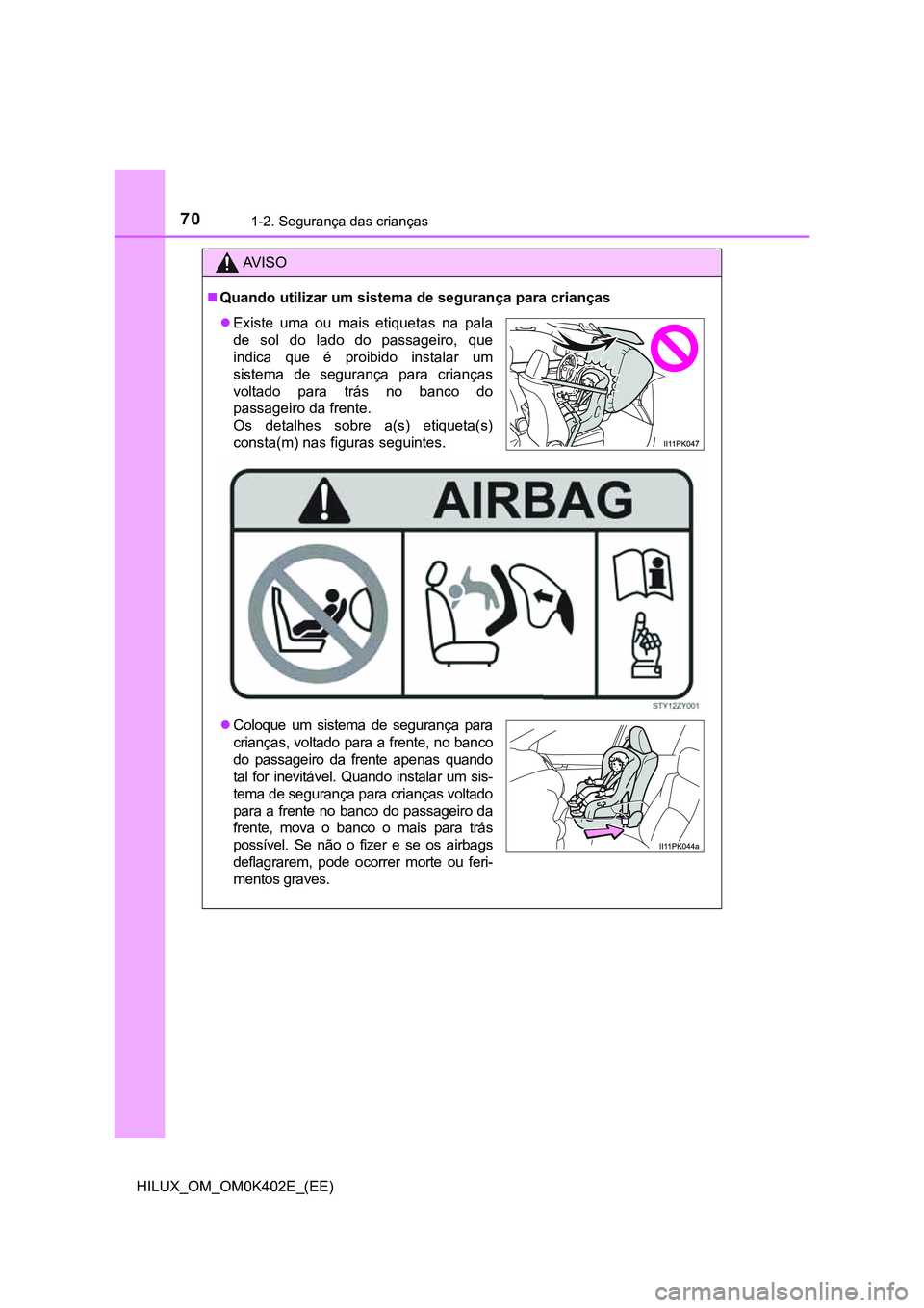 TOYOTA HILUX 2023 Manual de utilização (in Portuguese) 701-2. Segurança das crianças
HILUX_OM_OM0K402E_(EE)
AV I S O
Quando utilizar um sistema de segurança para crianças
Existe uma ou mais etiquetas na pala
de sol do lado do passagei TOYOTA HILUX 2023 Manual de utilização (in Portuguese) 701-2. Segurança das crianças
HILUX_OM_OM0K402E_(EE)
AV I S O
Quando utilizar um sistema de segurança para crianças
Existe uma ou mais etiquetas na pala
de sol do lado do passagei