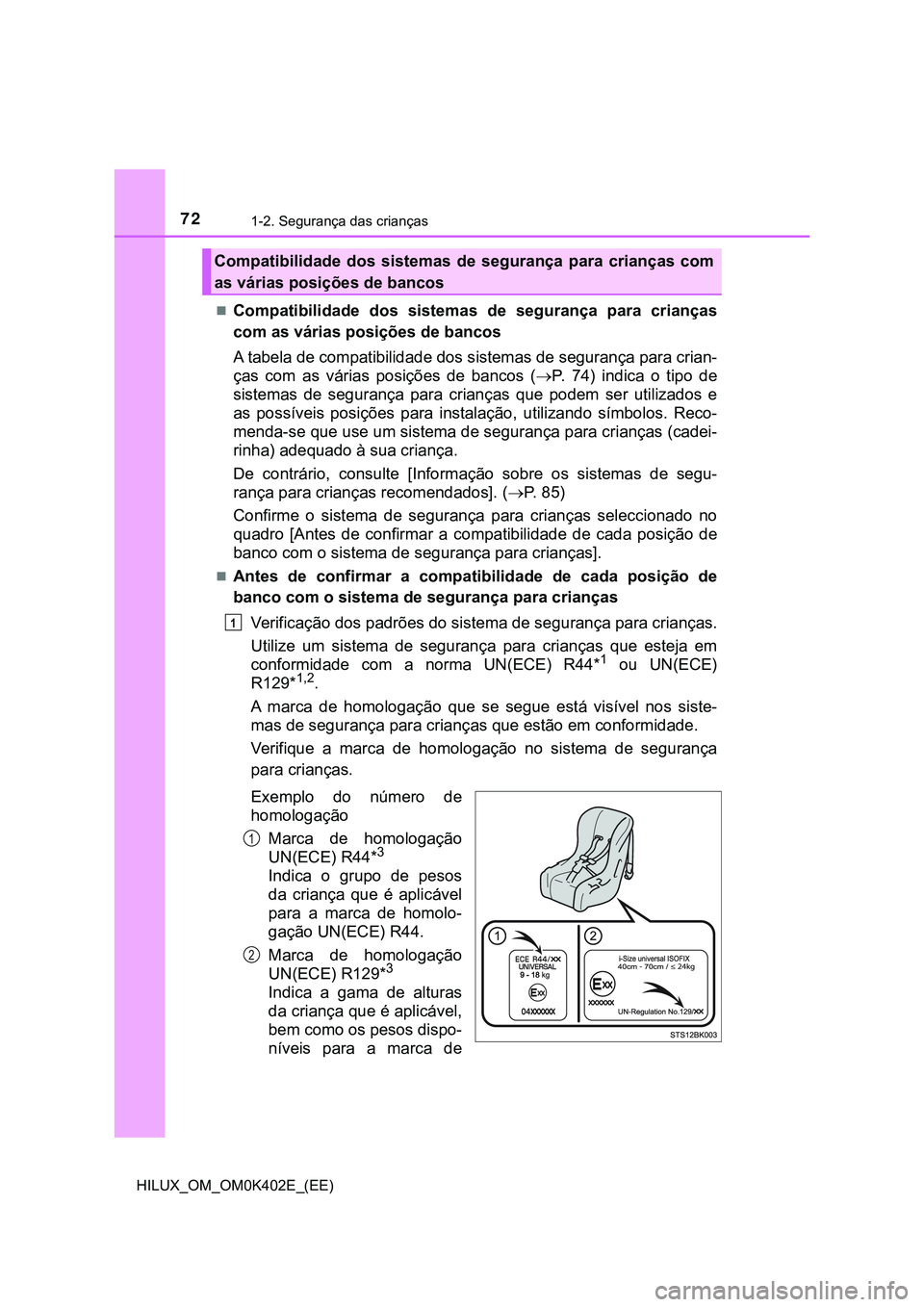 TOYOTA HILUX 2023 Manual de utilização (in Portuguese) 721-2. Segurança das crianças
HILUX_OM_OM0K402E_(EE)
Compatibilidade dos sistemas de segurança para crianças
com as várias posições de bancos
A tabela de compatibilidade dos sistemas TOYOTA HILUX 2023 Manual de utilização (in Portuguese) 721-2. Segurança das crianças
HILUX_OM_OM0K402E_(EE)
Compatibilidade dos sistemas de segurança para crianças
com as várias posições de bancos
A tabela de compatibilidade dos sistemas