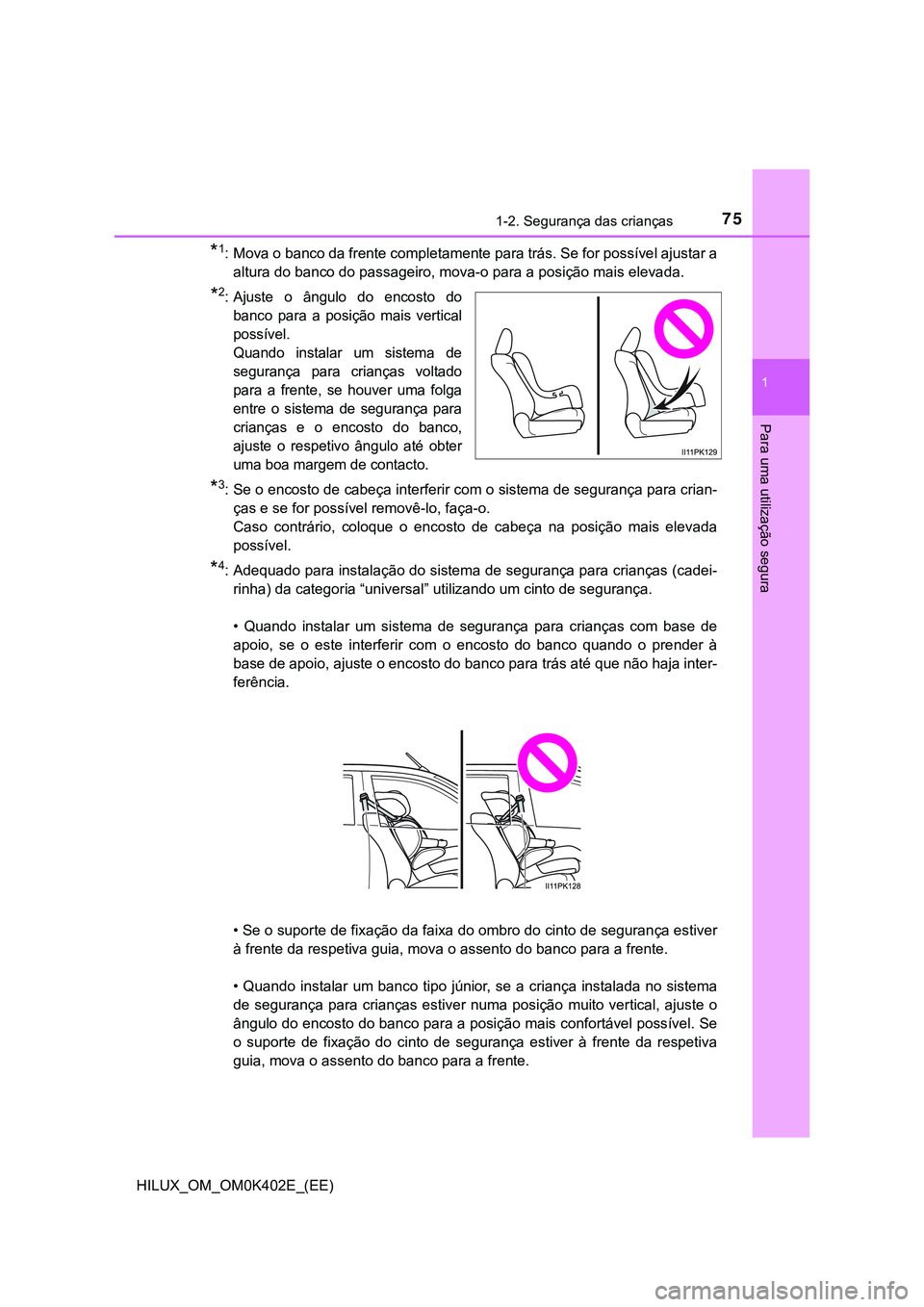 TOYOTA HILUX 2023 Manual de utilização (in Portuguese) 751-2. Segurança das crianças
1
HILUX_OM_OM0K402E_(EE)
Para uma utilização segura
*1: Mova o banco da frente completamente para trás. Se for possível ajustar a
altura do banco do passageiro, mov TOYOTA HILUX 2023 Manual de utilização (in Portuguese) 751-2. Segurança das crianças
1
HILUX_OM_OM0K402E_(EE)
Para uma utilização segura
*1: Mova o banco da frente completamente para trás. Se for possível ajustar a
altura do banco do passageiro, mov
