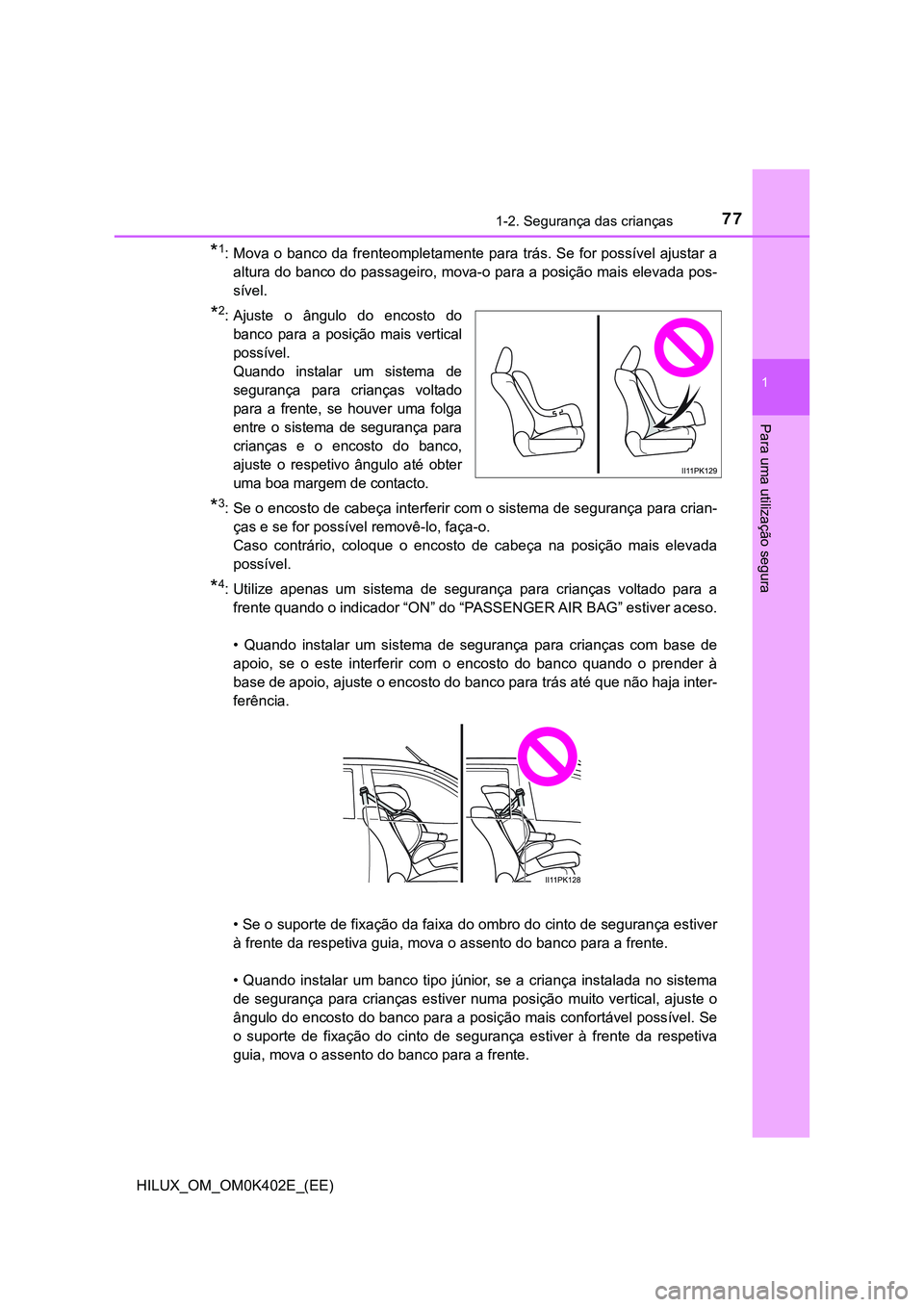 TOYOTA HILUX 2023 Manual de utilização (in Portuguese) 771-2. Segurança das crianças
1
HILUX_OM_OM0K402E_(EE)
Para uma utilização segura
*1: Mova o banco da frenteompletamente para trás. Se for possível ajustar a
altura do banco do passageiro, mov TOYOTA HILUX 2023 Manual de utilização (in Portuguese) 771-2. Segurança das crianças
1
HILUX_OM_OM0K402E_(EE)
Para uma utilização segura
*1: Mova o banco da frenteompletamente para trás. Se for possível ajustar a
altura do banco do passageiro, mov