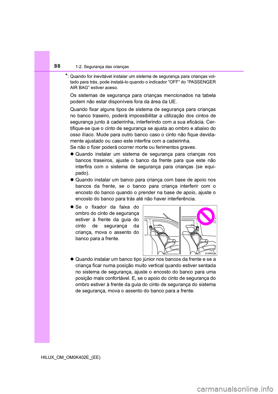TOYOTA HILUX 2023 Manual de utilização (in Portuguese) 881-2. Segurança das crianças
HILUX_OM_OM0K402E_(EE)
*: Quando for inevitável instalar um sistema de segurança para crianças vol-
tado para trás, pode instalá-lo quando o indicador “OFF” do TOYOTA HILUX 2023 Manual de utilização (in Portuguese) 881-2. Segurança das crianças
HILUX_OM_OM0K402E_(EE)
*: Quando for inevitável instalar um sistema de segurança para crianças vol-
tado para trás, pode instalá-lo quando o indicador “OFF” do