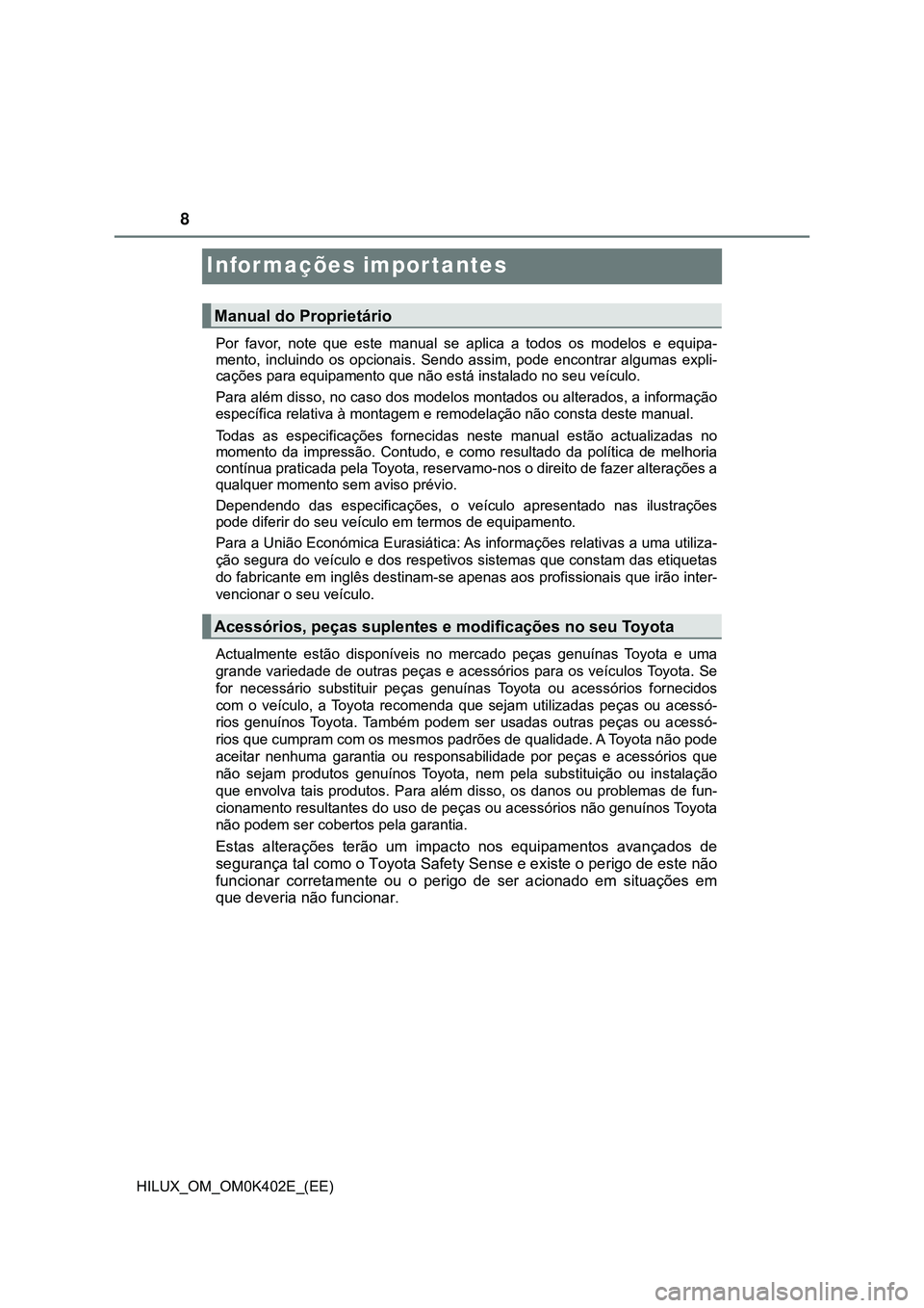 TOYOTA HILUX 2023  Manual de utilização (in Portuguese) 8
HILUX_OM_OM0K402E_(EE)
Informações importantes
Por  favor,  note  que  este  manual  se  aplica  a  todos  os  modelos  e equipa-
mento,  incluindo  os  opcionais.  Sendo  assim,  pode  encontrar 