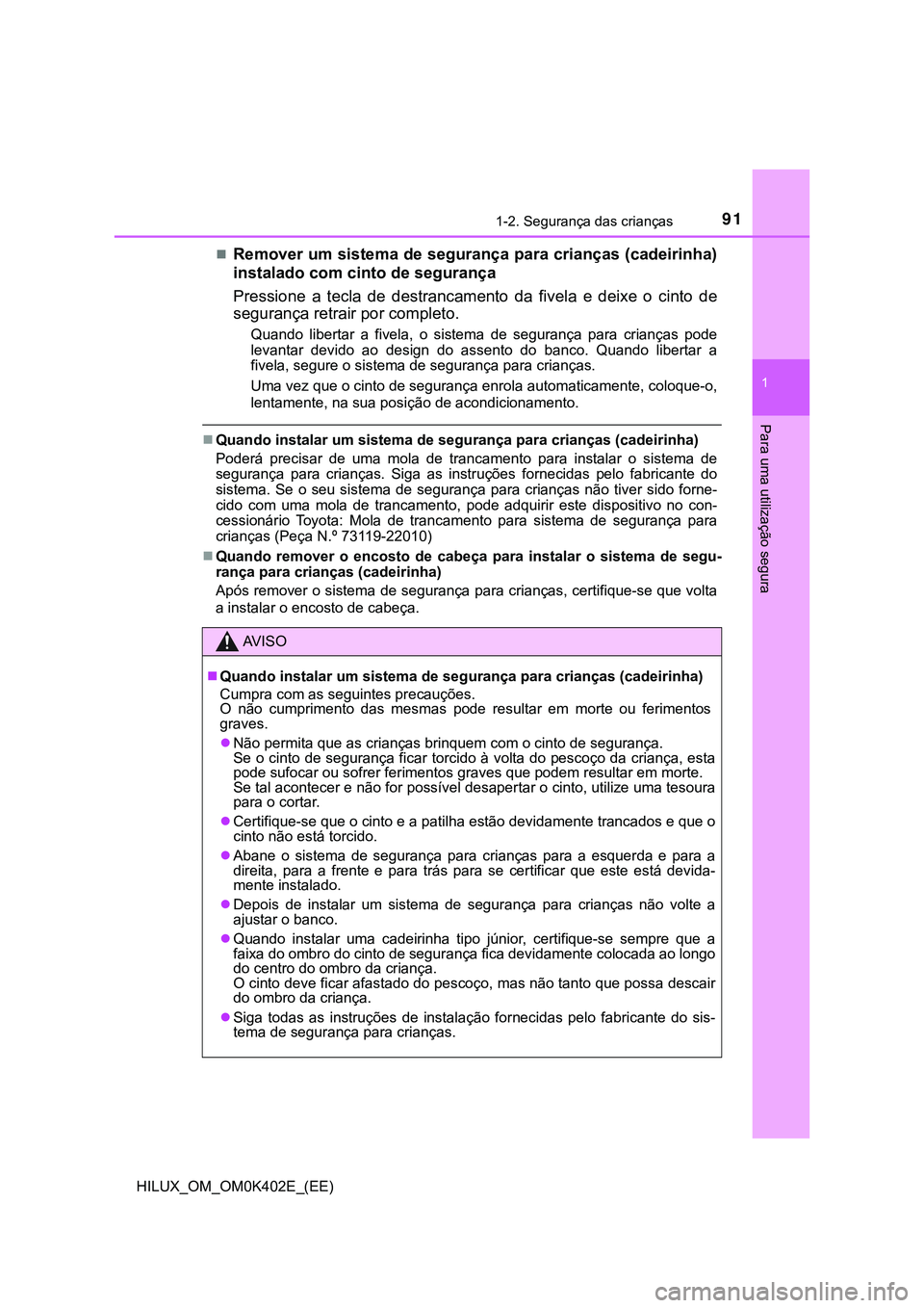 TOYOTA HILUX 2023 Manual de utilização (in Portuguese) 911-2. Segurança das crianças
1
HILUX_OM_OM0K402E_(EE)
Para uma utilização segura
Remover um sistema de segurança para crianças (cadeirinha)
instalado com cinto de segurança
Pressione a te TOYOTA HILUX 2023 Manual de utilização (in Portuguese) 911-2. Segurança das crianças
1
HILUX_OM_OM0K402E_(EE)
Para uma utilização segura
Remover um sistema de segurança para crianças (cadeirinha)
instalado com cinto de segurança
Pressione a te