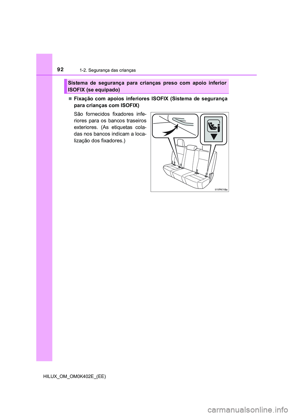 TOYOTA HILUX 2023 Manual de utilização (in Portuguese) 921-2. Segurança das crianças
HILUX_OM_OM0K402E_(EE)
Fixação com apoios inferiores ISOFIX (Sistema de segurança
para crianças com ISOFIX)
São fornecidos fixadores infe-
riores para TOYOTA HILUX 2023 Manual de utilização (in Portuguese) 921-2. Segurança das crianças
HILUX_OM_OM0K402E_(EE)
Fixação com apoios inferiores ISOFIX (Sistema de segurança
para crianças com ISOFIX)
São fornecidos fixadores infe-
riores para