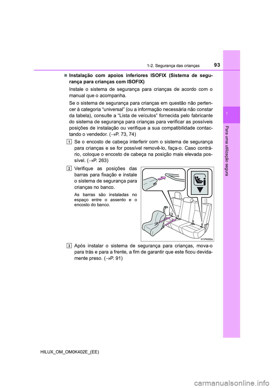 TOYOTA HILUX 2023 Manual de utilização (in Portuguese) 931-2. Segurança das crianças
1
HILUX_OM_OM0K402E_(EE)
Para uma utilização segura
Instalação com apoios inferiores ISOFIX (Sistema de segu-
rança para crianças com ISOFIX)
Instale o TOYOTA HILUX 2023 Manual de utilização (in Portuguese) 931-2. Segurança das crianças
1
HILUX_OM_OM0K402E_(EE)
Para uma utilização segura
Instalação com apoios inferiores ISOFIX (Sistema de segu-
rança para crianças com ISOFIX)
Instale o
