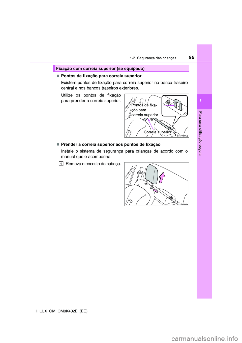 TOYOTA HILUX 2023 Manual de utilização (in Portuguese) 951-2. Segurança das crianças
1
HILUX_OM_OM0K402E_(EE)
Para uma utilização segura
Pontos de fixação para correia superior
Existem pontos de fixação para correia superior no banco t TOYOTA HILUX 2023 Manual de utilização (in Portuguese) 951-2. Segurança das crianças
1
HILUX_OM_OM0K402E_(EE)
Para uma utilização segura
Pontos de fixação para correia superior
Existem pontos de fixação para correia superior no banco t