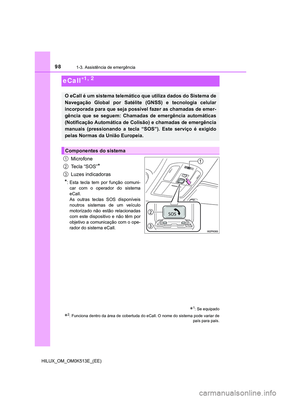 TOYOTA HILUX 2023 Manual de utilização (in Portuguese) 981-3. Assistência de emergência
HILUX_OM_OM0K513E_(EE)
eCall1, 2
Microfone
Te c l a “ S O S ”
*
Luzes indicadoras
*: Esta tecla tem por função comuni-
car com o operador do sis TOYOTA HILUX 2023 Manual de utilização (in Portuguese) 981-3. Assistência de emergência
HILUX_OM_OM0K513E_(EE)
eCall1, 2
Microfone
Te c l a “ S O S ”
*
Luzes indicadoras
*: Esta tecla tem por função comuni-
car com o operador do sis