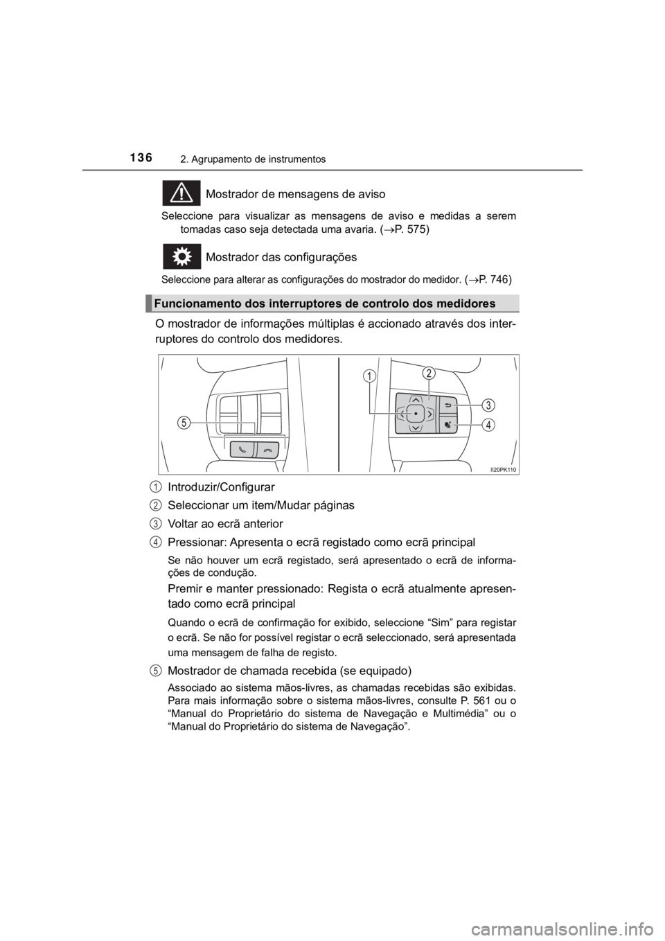 TOYOTA HILUX 2022 Manual de utilização (in Portuguese) 1362. Agrupamento de instrumentosMostrador de mensagens de avisoSeleccione para visualizar as mensagens de aviso e medidas a seremtomadas caso seja detectada uma avaria. (P. 575)Mostrador TOYOTA HILUX 2022 Manual de utilização (in Portuguese) 1362. Agrupamento de instrumentosMostrador de mensagens de avisoSeleccione para visualizar as mensagens de aviso e medidas a seremtomadas caso seja detectada uma avaria. (P. 575)Mostrador