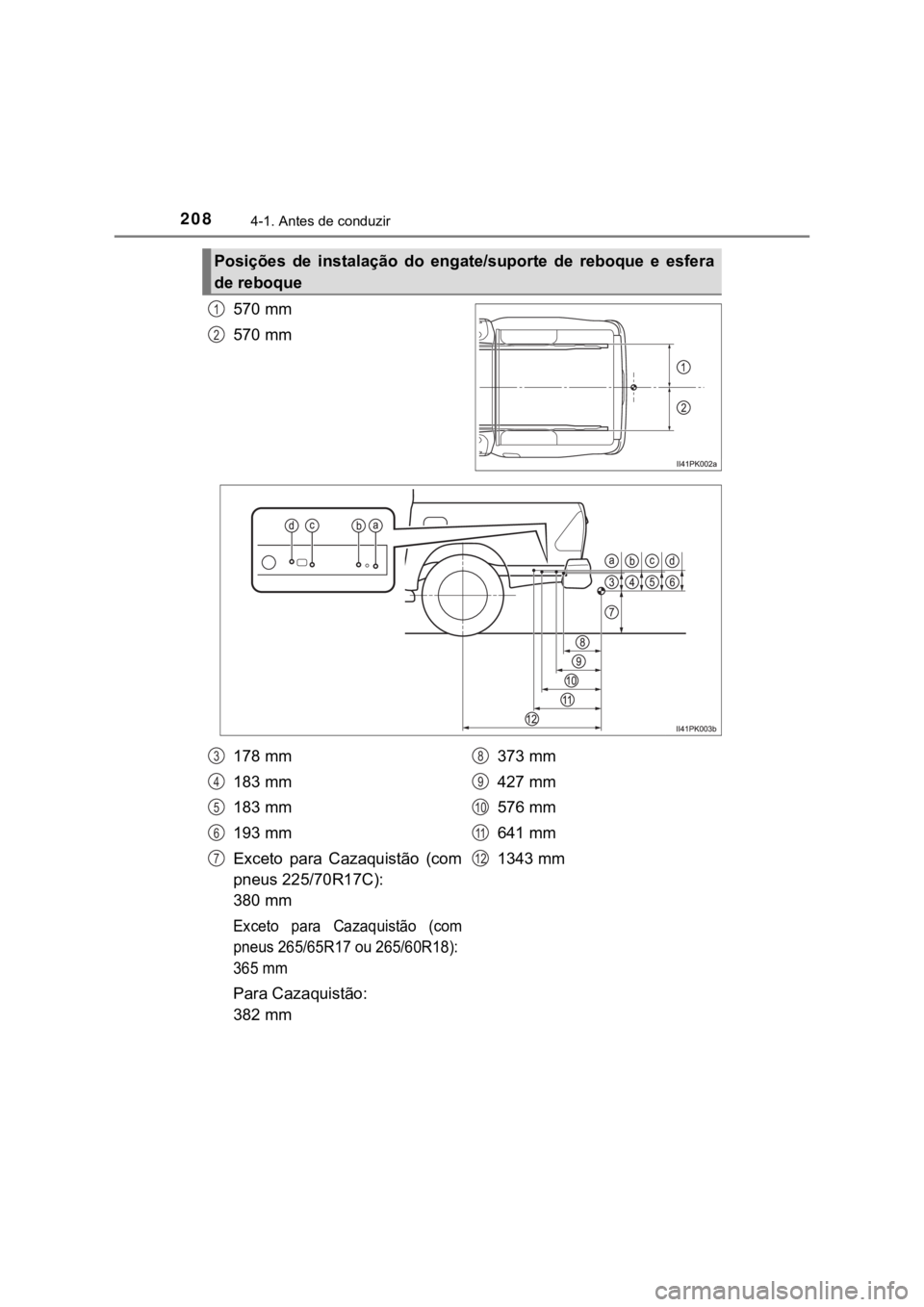TOYOTA HILUX 2022 Manual de utilização (in Portuguese) 2084-1. Antes de conduzir570 mm570 mmPosições de instalação do engate/suporte de reboque e esferade reboque12178 mm183 mm183 mm193 mmExceto para Cazaquistão (compneus 225/70R17C): 380 TOYOTA HILUX 2022 Manual de utilização (in Portuguese) 2084-1. Antes de conduzir570 mm570 mmPosições de instalação do engate/suporte de reboque e esferade reboque12178 mm183 mm183 mm193 mmExceto para Cazaquistão (compneus 225/70R17C): 380