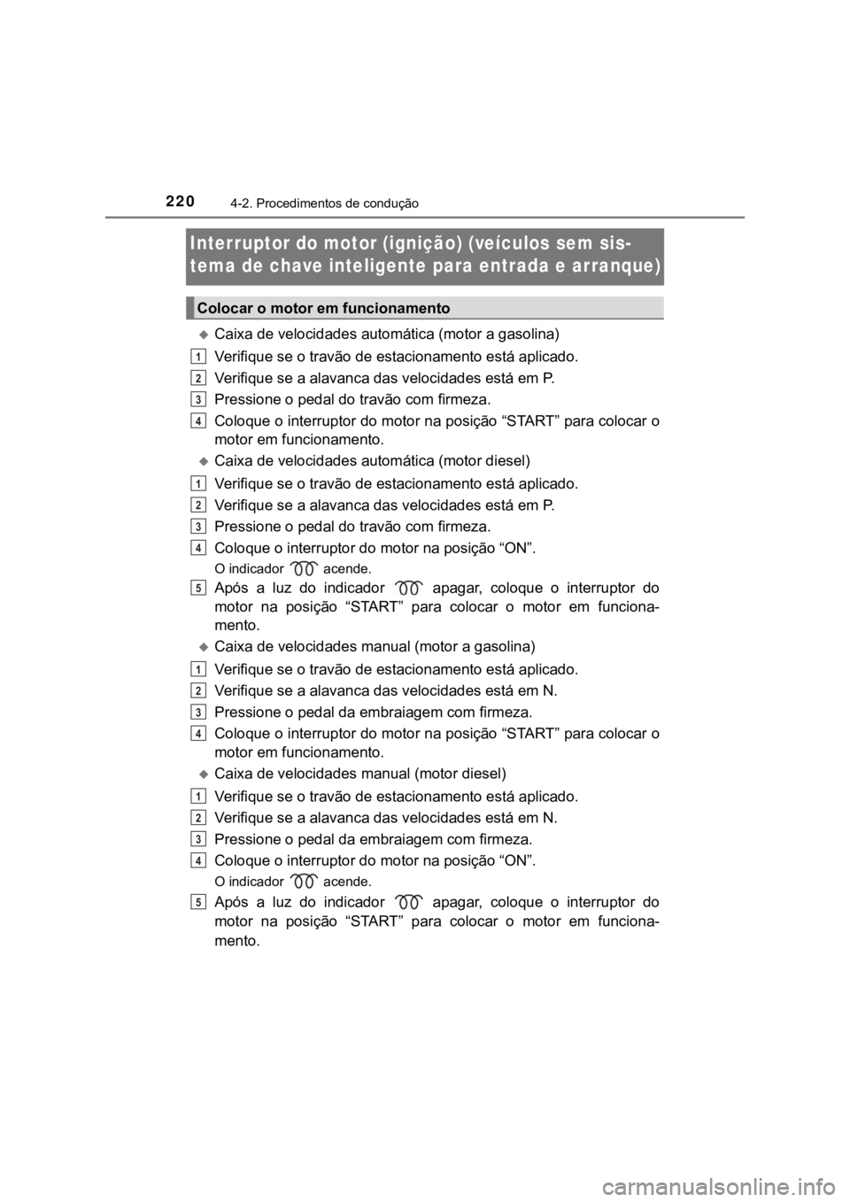 TOYOTA HILUX 2022 Manual de utilização (in Portuguese) 2204-2. Procedimentos de conduçãoInterruptor do motor (ignição) (veículos sem sis-tema de chave inteligente para entrada e arranque)Caixa de velocidades automática (motor a gasolina)Verifique TOYOTA HILUX 2022 Manual de utilização (in Portuguese) 2204-2. Procedimentos de conduçãoInterruptor do motor (ignição) (veículos sem sis-tema de chave inteligente para entrada e arranque)Caixa de velocidades automática (motor a gasolina)Verifique
