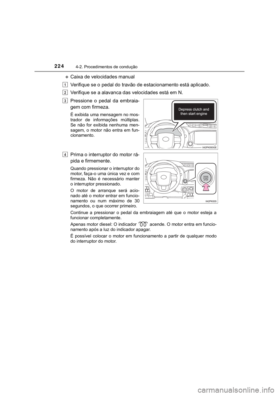 TOYOTA HILUX 2022 Manual de utilização (in Portuguese) 2244-2. Procedimentos de conduçãoCaixa de velocidades manualVerifique se o pedal do travão de estacionamento está aplicado.Verifique se a alavanca das velocidades está em N.Pressione o pedal TOYOTA HILUX 2022 Manual de utilização (in Portuguese) 2244-2. Procedimentos de conduçãoCaixa de velocidades manualVerifique se o pedal do travão de estacionamento está aplicado.Verifique se a alavanca das velocidades está em N.Pressione o pedal