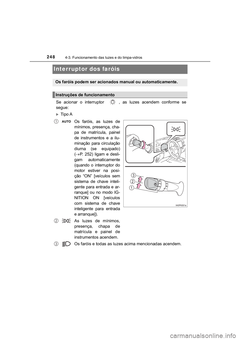 TOYOTA HILUX 2022 Manual de utilização (in Portuguese) 2484-3. Funcionamento das luzes e do limpa-vidrosInterruptor dos faróisSe acionar o interruptor , as luzes acendem conforme sesegue:Tipo AOs faróis, as luzes demínimos, presença, c TOYOTA HILUX 2022 Manual de utilização (in Portuguese) 2484-3. Funcionamento das luzes e do limpa-vidrosInterruptor dos faróisSe acionar o interruptor , as luzes acendem conforme sesegue:Tipo AOs faróis, as luzes demínimos, presença, c