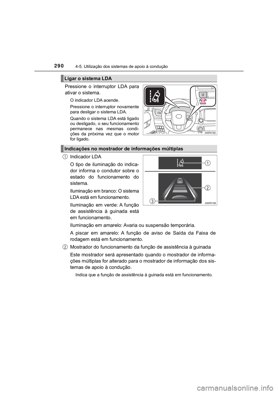TOYOTA HILUX 2022  Manual de utilização (in Portuguese) 2904-5. Utilização dos sistemas de apoio à conduçãoPressione  o  interruptor  LDA  paraativar o sistema.O indicador LDA acende.Pressione  o  interruptor  novamentepara desligar o sistema LDA.Quan