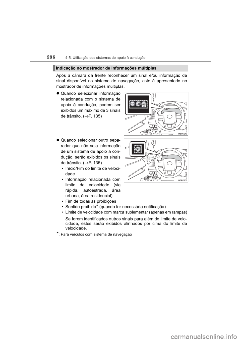 TOYOTA HILUX 2022  Manual de utilização (in Portuguese) 2964-5. Utilização dos sistemas de apoio à conduçãoApós  a  câmara  da  frente  reconhecer  um  sinal  e/ou  informação  desinal  disponível  no  sistema  de  navegação,  este  é  apresen