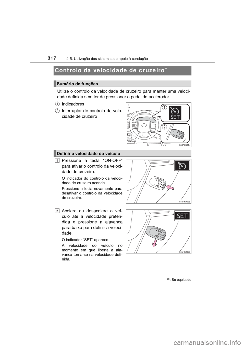 TOYOTA HILUX 2022  Manual de utilização (in Portuguese) 3174-5. Utilização dos sistemas de apoio à conduçãoControlo da velocidade de cruzeiroUtilize  o  controlo  da  velocidade de  cruzeiro  para  manter  uma  veloci-dade definida sem ter de press