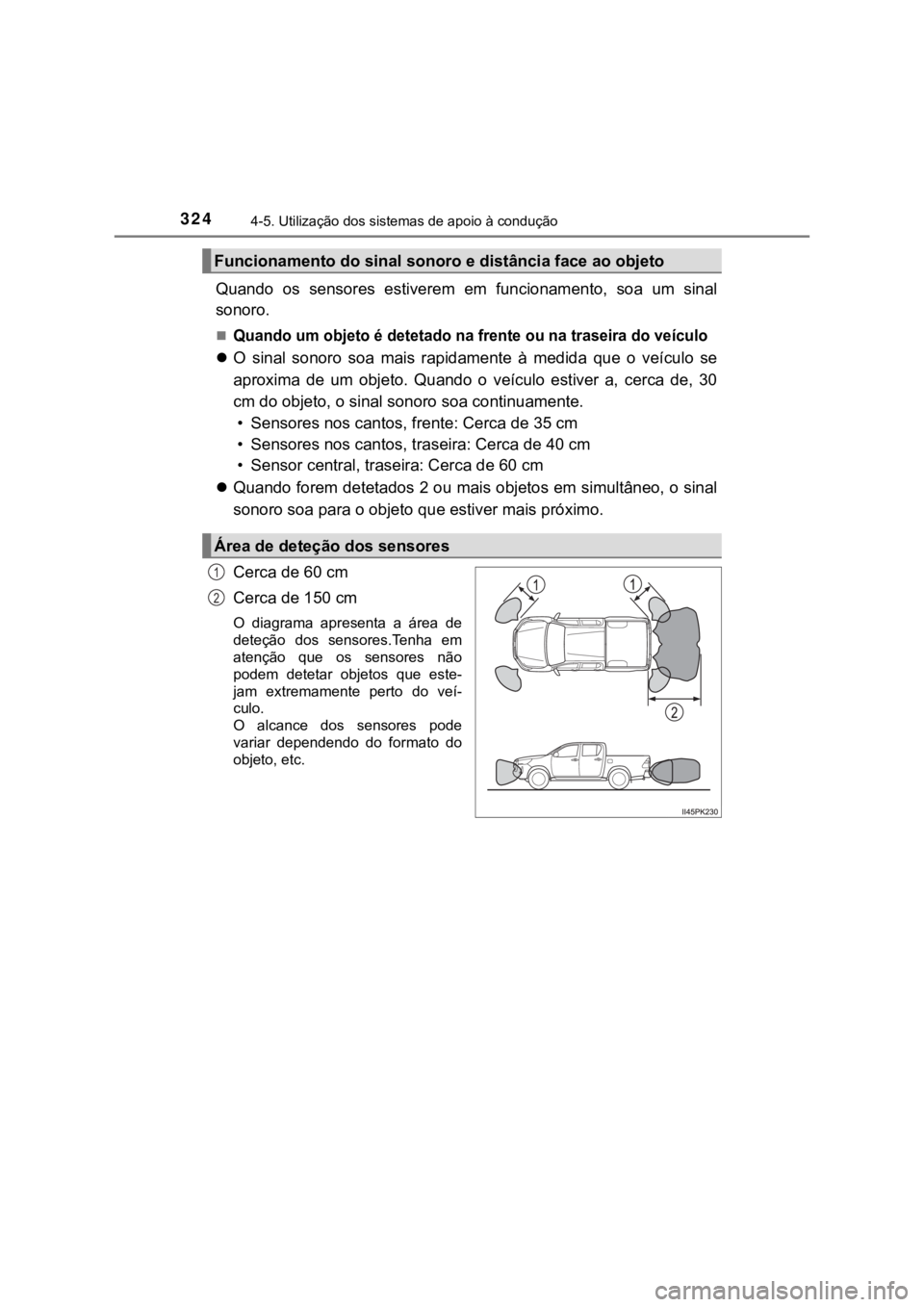 TOYOTA HILUX 2022 Manual de utilização (in Portuguese) 3244-5. Utilização dos sistemas de apoio à conduçãoQuando os sensores estiverem em funcionamento, soa um sinalsonoro.Quando um objeto é detetado na frente ou na traseira do veículo TOYOTA HILUX 2022 Manual de utilização (in Portuguese) 3244-5. Utilização dos sistemas de apoio à conduçãoQuando os sensores estiverem em funcionamento, soa um sinalsonoro.Quando um objeto é detetado na frente ou na traseira do veículo