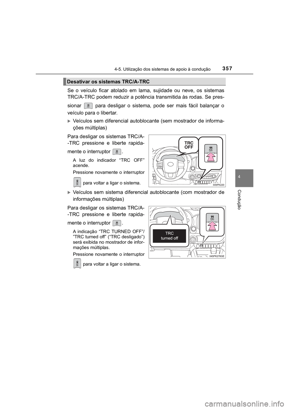 TOYOTA HILUX 2022 Manual de utilização (in Portuguese) 3574-5. Utilização dos sistemas de apoio à condução4 ConduçãoSe o veículo ficar atolado em lama, sujidade ou neve, os sistemasTRC/A-TRC podem reduzir a potência transmitida às rod TOYOTA HILUX 2022 Manual de utilização (in Portuguese) 3574-5. Utilização dos sistemas de apoio à condução4 ConduçãoSe o veículo ficar atolado em lama, sujidade ou neve, os sistemasTRC/A-TRC podem reduzir a potência transmitida às rod