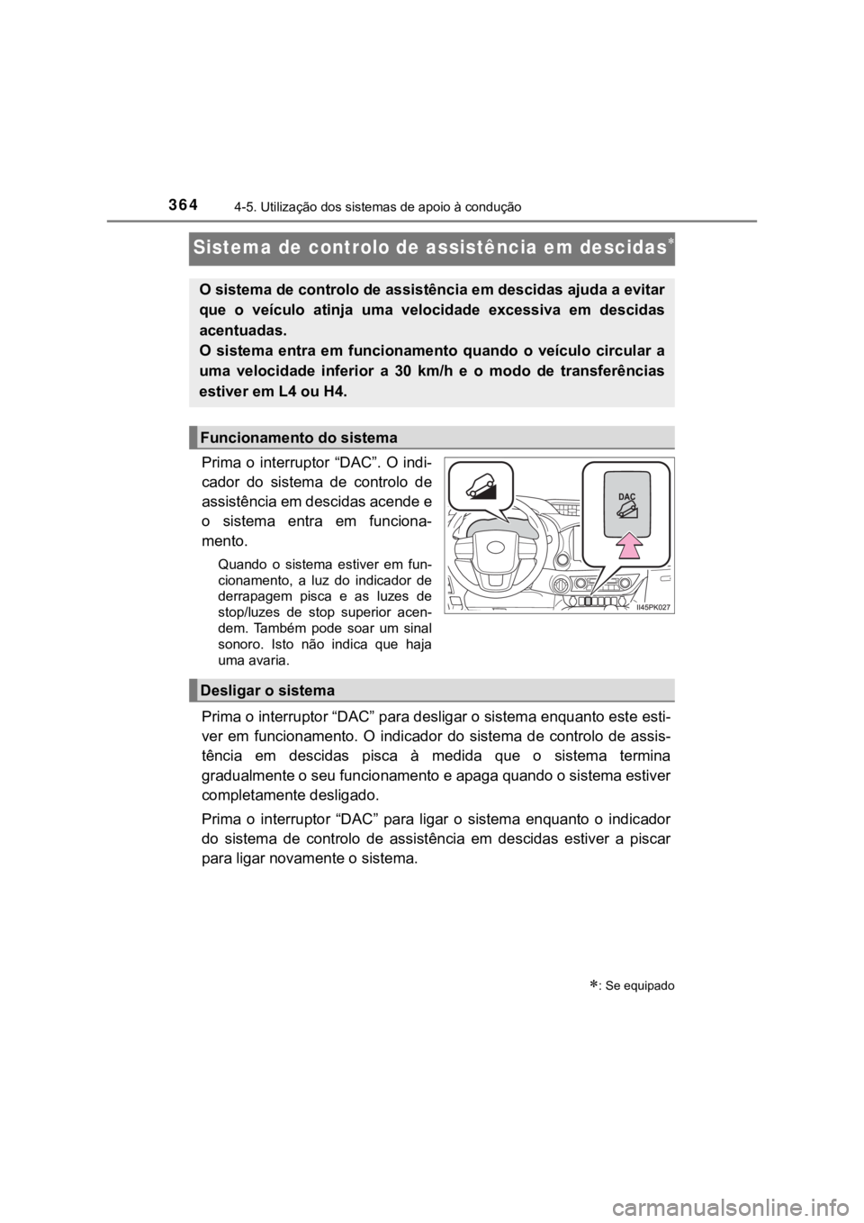 TOYOTA HILUX 2022 Manual de utilização (in Portuguese) 3644-5. Utilização dos sistemas de apoio à conduçãoSistema de controlo de assistência em descidasPrima o interruptor “DAC”. O indi-cador do sistema de controlo deassistência em TOYOTA HILUX 2022 Manual de utilização (in Portuguese) 3644-5. Utilização dos sistemas de apoio à conduçãoSistema de controlo de assistência em descidasPrima o interruptor “DAC”. O indi-cador do sistema de controlo deassistência em