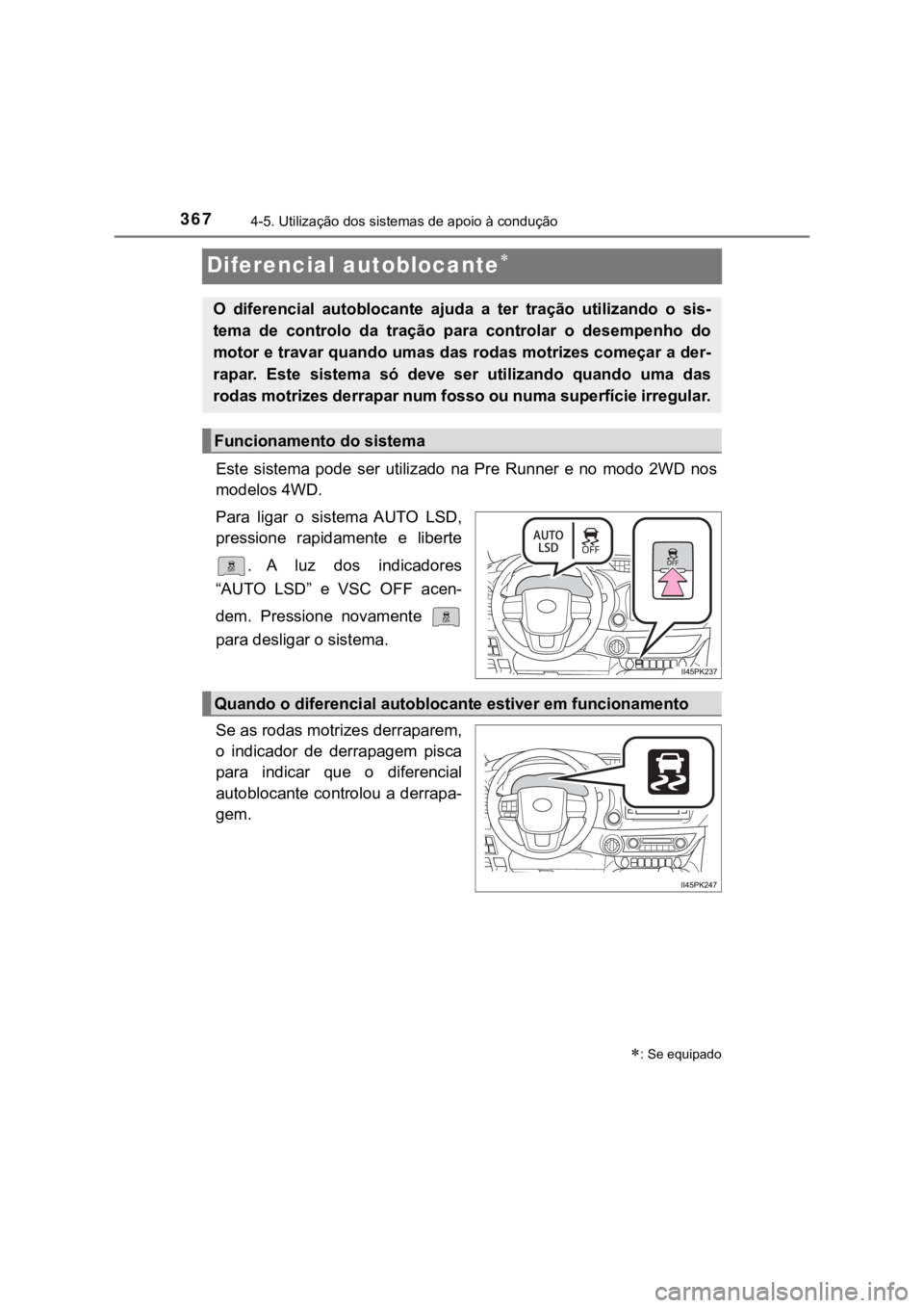 TOYOTA HILUX 2022 Manual de utilização (in Portuguese) 3674-5. Utilização dos sistemas de apoio à conduçãoDiferencial autoblocanteEste sistema pode ser utilizado na Pre Runner e no modo 2WD nosmodelos 4WD.Para ligar o sistema AUTO LSD, TOYOTA HILUX 2022 Manual de utilização (in Portuguese) 3674-5. Utilização dos sistemas de apoio à conduçãoDiferencial autoblocanteEste sistema pode ser utilizado na Pre Runner e no modo 2WD nosmodelos 4WD.Para ligar o sistema AUTO LSD,
