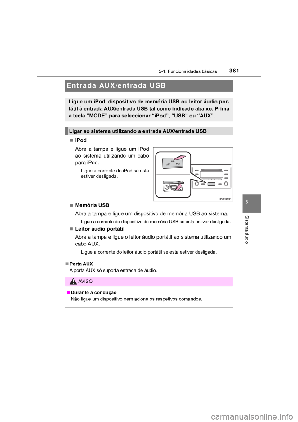 TOYOTA HILUX 2022 Manual de utilização (in Portuguese) 38155-1. Funcionalidades básicas Sistema áudioEntrada AUX/entrada USB iPodAbra a tampa e ligue um iPodao sistema utilizando um cabopara iPod.Ligue a corrente do iPod se estaestiver desl TOYOTA HILUX 2022 Manual de utilização (in Portuguese) 38155-1. Funcionalidades básicas Sistema áudioEntrada AUX/entrada USB iPodAbra a tampa e ligue um iPodao sistema utilizando um cabopara iPod.Ligue a corrente do iPod se estaestiver desl