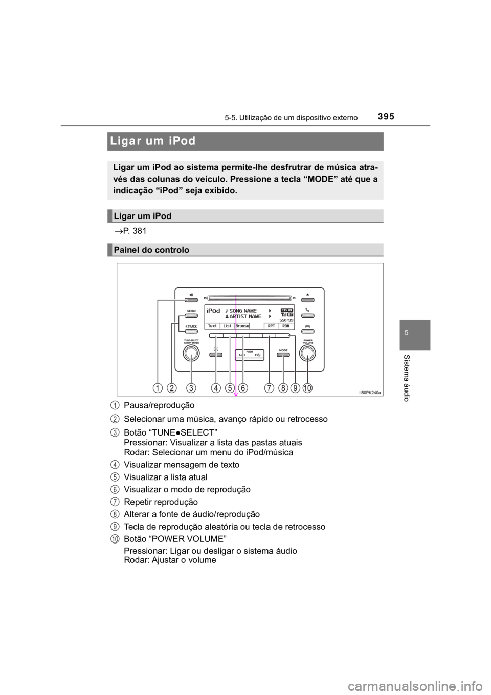 TOYOTA HILUX 2022 Manual de utilização (in Portuguese) 39555-5. Utilização de um dispositivo externo Sistema áudioLigar um iPodP. 3 8 1Pausa/reproduçãoSelecionar uma música, avanço rápido ou retrocessoBotão “TUNE●SELECT”Pressionar: Vis TOYOTA HILUX 2022 Manual de utilização (in Portuguese) 39555-5. Utilização de um dispositivo externo Sistema áudioLigar um iPodP. 3 8 1Pausa/reproduçãoSelecionar uma música, avanço rápido ou retrocessoBotão “TUNE●SELECT”Pressionar: Vis