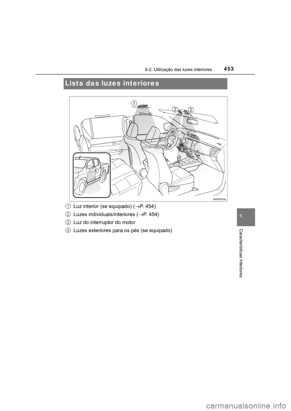 TOYOTA HILUX 2022 Manual de utilização (in Portuguese) 4536-2. Utilização das luzes interiores6 Características interioresLista das luzes interioresLuz interior (se equipado) (P. 4 5 4 )Luzes individuais/interiores (P. 454)Luz do interruptor do TOYOTA HILUX 2022 Manual de utilização (in Portuguese) 4536-2. Utilização das luzes interiores6 Características interioresLista das luzes interioresLuz interior (se equipado) (P. 4 5 4 )Luzes individuais/interiores (P. 454)Luz do interruptor do