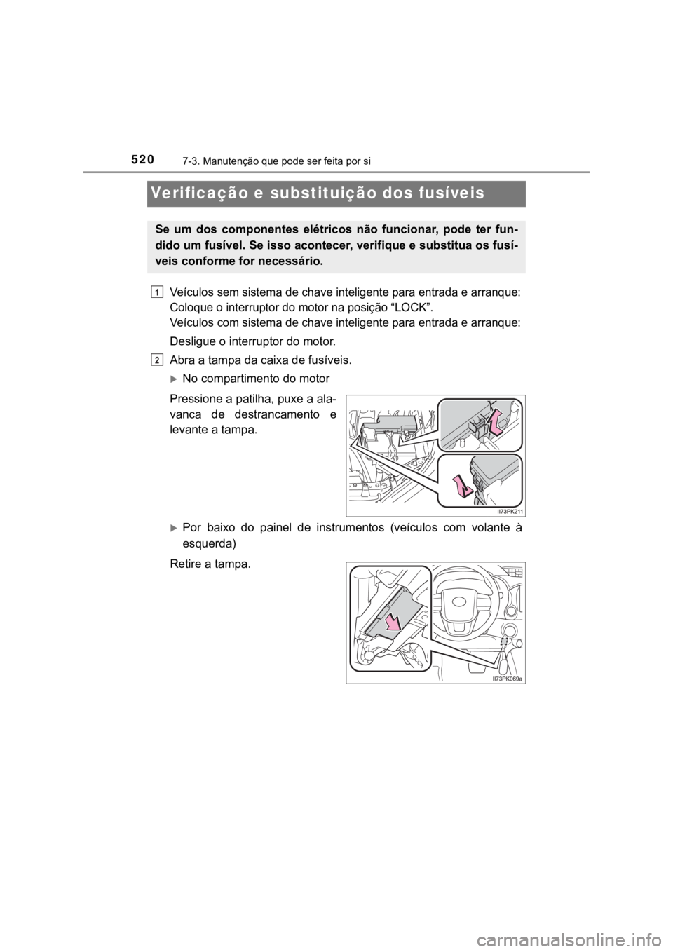 TOYOTA HILUX 2022  Manual de utilização (in Portuguese) 5207-3. Manutenção que pode ser feita por siVerificação e substituição dos fusíveisVeículos sem sistema de chave inteligente para entrada e arranque:Coloque o interruptor do motor na posição