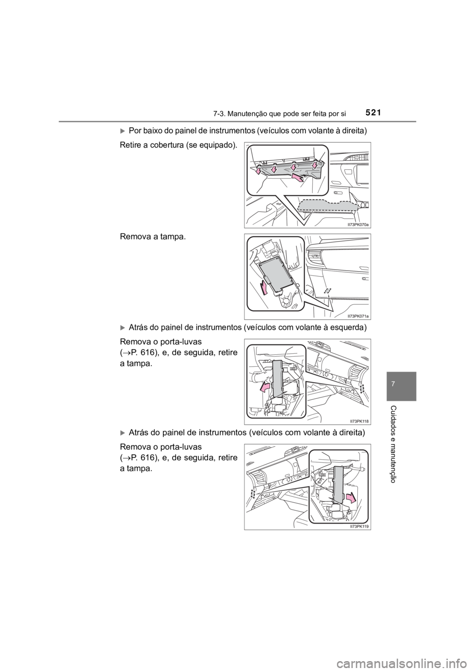 TOYOTA HILUX 2022  Manual de utilização (in Portuguese) 5217-3. Manutenção que pode ser feita por si7 Cuidados e manutençãoPor baixo do painel de instrumentos (veículos com volante à direita) Retire a cobertura (se equipado).Remova a tampa.Atr